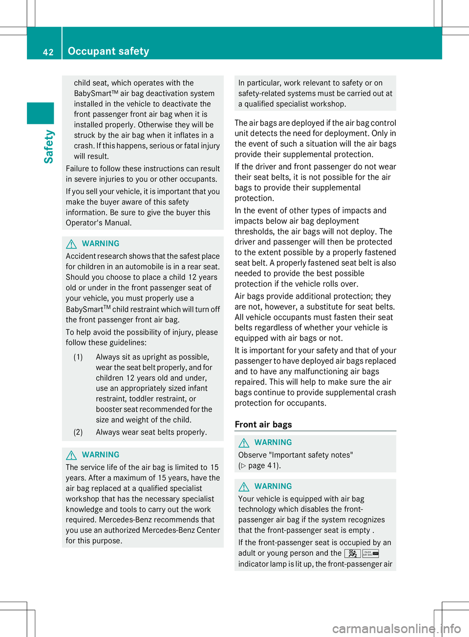 MERCEDES-BENZ G-CLASS SUV 2014 Service Manual child seat, which operates with the
BabySmart™ air bag deactivation system
installed in the vehicle to deactivate the
front passenger front air bag when it is
installed properly. Otherwise they will MERCEDES-BENZ G-CLASS SUV 2014 Service Manual child seat, which operates with the
BabySmart™ air bag deactivation system
installed in the vehicle to deactivate the
front passenger front air bag when it is
installed properly. Otherwise they will