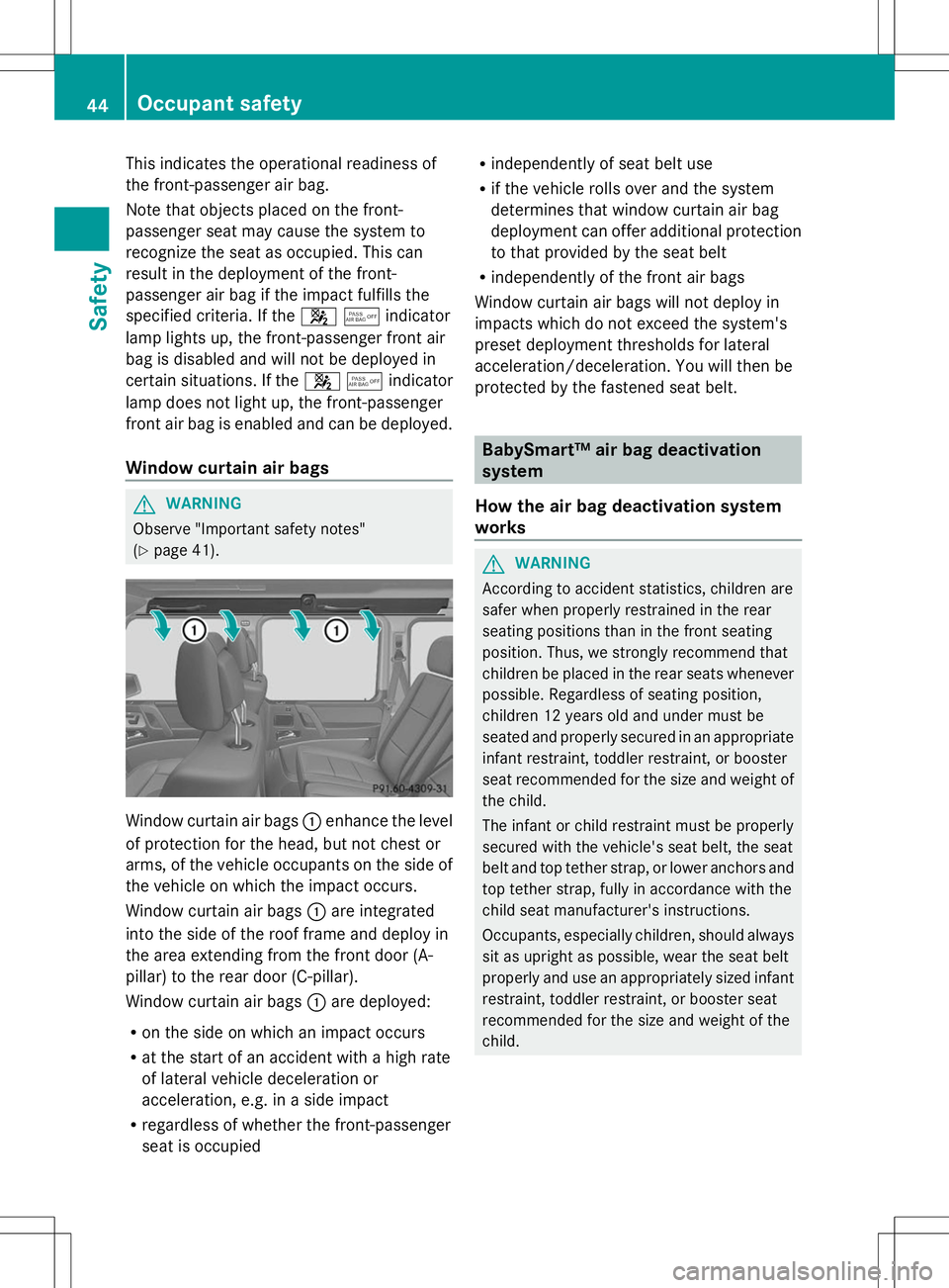 MERCEDES-BENZ G-CLASS SUV 2014 Service Manual This indicates the operational readiness of
the front-passenger air bag.
Note that objects placed on the front-
passenger seat may cause the system to
recognize the seat as occupied. This can
result i MERCEDES-BENZ G-CLASS SUV 2014 Service Manual This indicates the operational readiness of
the front-passenger air bag.
Note that objects placed on the front-
passenger seat may cause the system to
recognize the seat as occupied. This can
result i