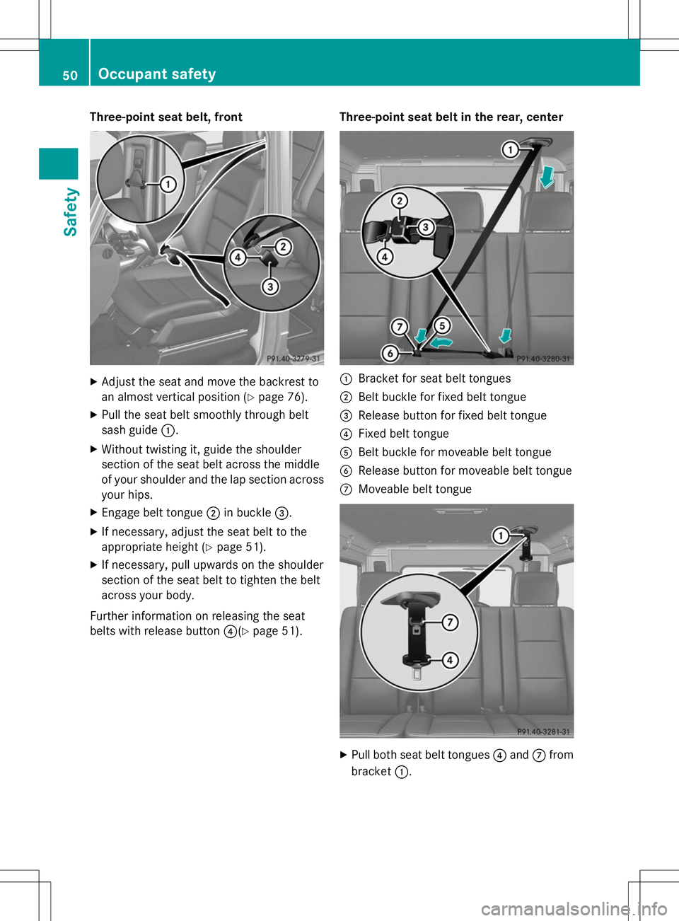 MERCEDES-BENZ G-CLASS SUV 2014 Workshop Manual Three-point seat belt, front
X
Adjust the seat and move the backrest to
an almost vertical position (Y page 76).
X Pull the seat belt smoothly through belt
sash guide :.
X Without twisting it, guide t MERCEDES-BENZ G-CLASS SUV 2014 Workshop Manual Three-point seat belt, front
X
Adjust the seat and move the backrest to
an almost vertical position (Y page 76).
X Pull the seat belt smoothly through belt
sash guide :.
X Without twisting it, guide t