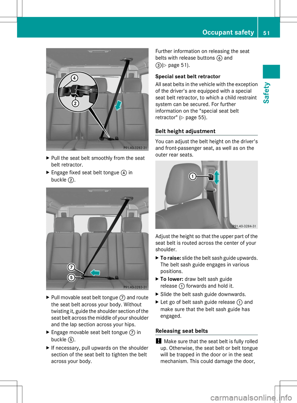 MERCEDES-BENZ G-CLASS SUV 2014 Workshop Manual X
Pull the seat belt smoothly from the seat
belt retractor.
X Engage fixed seat belt tongue ?in
buckle ;. X
Pull movable seat belt tongue Cand route
the seat belt across your body. Without
twisting it MERCEDES-BENZ G-CLASS SUV 2014 Workshop Manual X
Pull the seat belt smoothly from the seat
belt retractor.
X Engage fixed seat belt tongue ?in
buckle ;. X
Pull movable seat belt tongue Cand route
the seat belt across your body. Without
twisting it