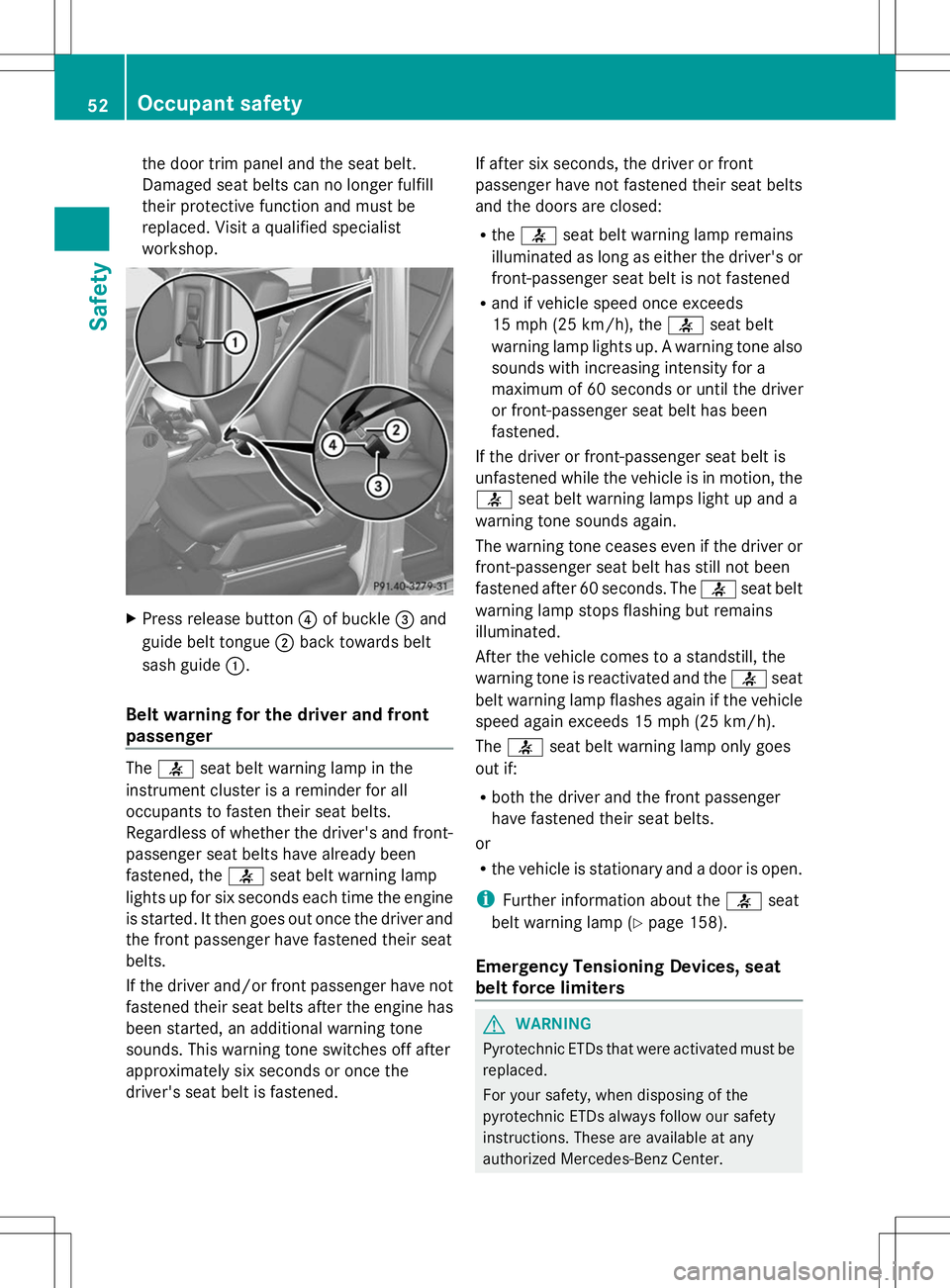 MERCEDES-BENZ G-CLASS SUV 2014 Workshop Manual the door trim panel and the seat belt.
Damaged seat belts can no longer fulfill
their protective function and must be
replaced. Visit a qualified specialist
workshop. X
Press release button ?of buckle MERCEDES-BENZ G-CLASS SUV 2014 Workshop Manual the door trim panel and the seat belt.
Damaged seat belts can no longer fulfill
their protective function and must be
replaced. Visit a qualified specialist
workshop. X
Press release button ?of buckle