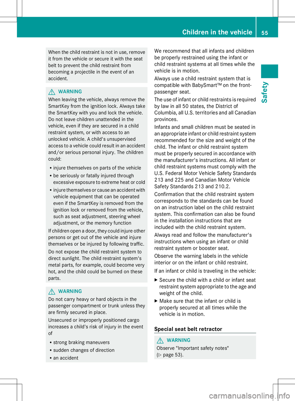 MERCEDES-BENZ G-CLASS SUV 2014 Workshop Manual When the child restraint is not in use, remove
it from the vehicle or secure it with the seat
belt to prevent the child restraint from
becoming a projectile in the event of an
accident. G
WARNING
When MERCEDES-BENZ G-CLASS SUV 2014 Workshop Manual When the child restraint is not in use, remove
it from the vehicle or secure it with the seat
belt to prevent the child restraint from
becoming a projectile in the event of an
accident. G
WARNING
When