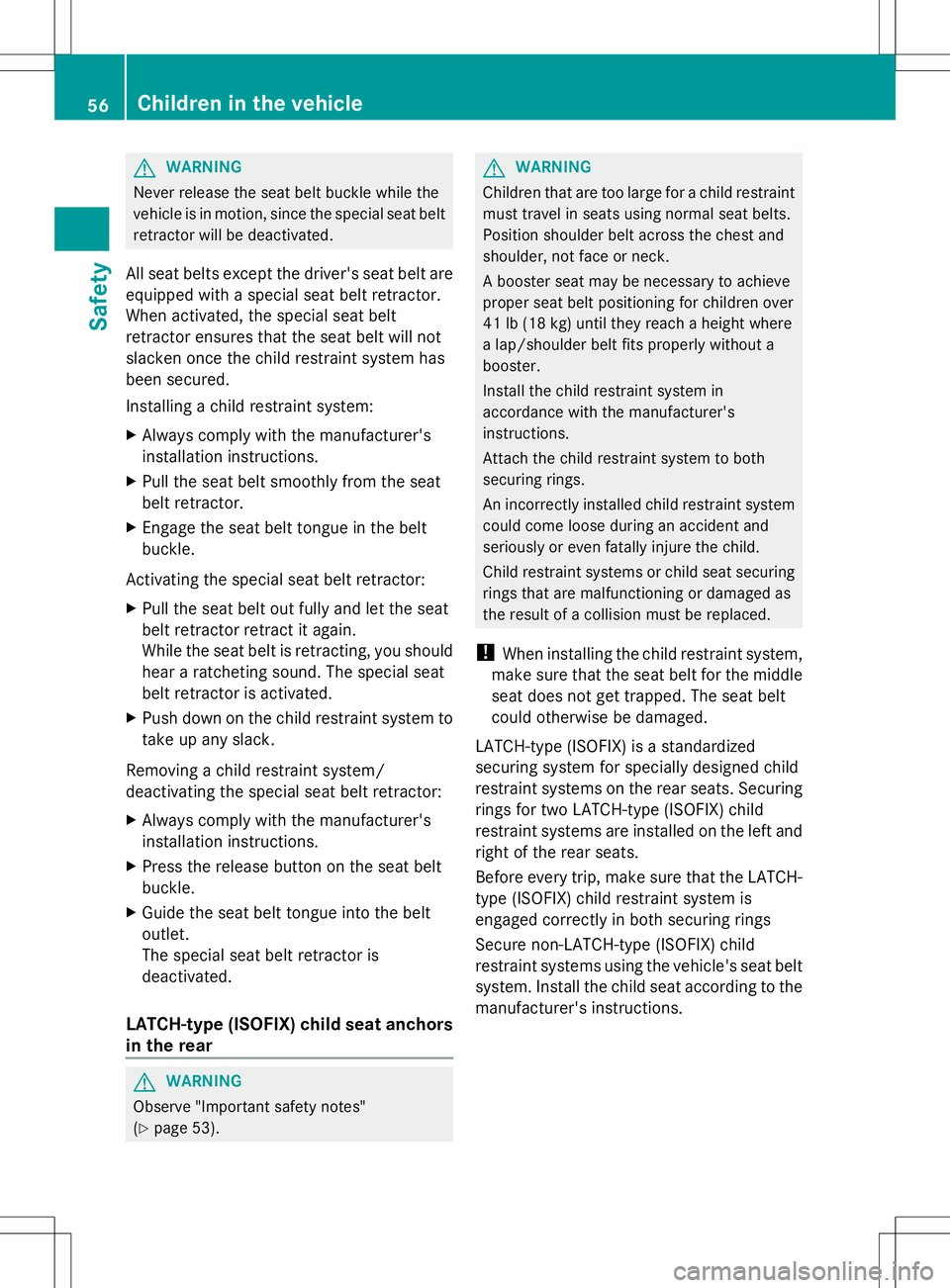 MERCEDES-BENZ G-CLASS SUV 2014 Workshop Manual G
WARNING
Never release the seat belt buckle while the
vehicle is in motion, since the special seat belt
retractor will be deactivated.
All seat belts except the driver's seat belt are
equipped wi MERCEDES-BENZ G-CLASS SUV 2014 Workshop Manual G
WARNING
Never release the seat belt buckle while the
vehicle is in motion, since the special seat belt
retractor will be deactivated.
All seat belts except the driver's seat belt are
equipped wi