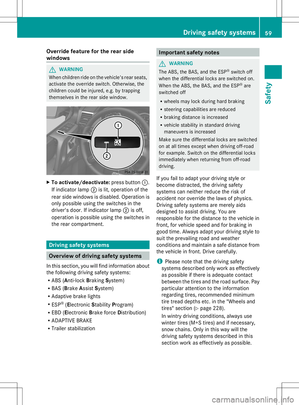 MERCEDES-BENZ G-CLASS SUV 2014 Repair Manual Override feature for the rear side
windows
G
WARNING
When children ride on the vehicle's rear seats,
activate the override switch. Otherwise, the
children could be injured, e.g. by trapping
themse MERCEDES-BENZ G-CLASS SUV 2014 Repair Manual Override feature for the rear side
windows
G
WARNING
When children ride on the vehicle's rear seats,
activate the override switch. Otherwise, the
children could be injured, e.g. by trapping
themse
