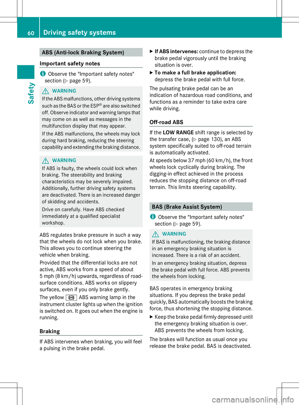 MERCEDES-BENZ G-CLASS SUV 2014 Repair Manual ABS (Anti-lock Braking System)
Important safety notes i
Observe the "Important safety notes"
section (Y page 59). G
WARNING
If the ABS malfunctions, other driving systems
such as the BAS or th MERCEDES-BENZ G-CLASS SUV 2014 Repair Manual ABS (Anti-lock Braking System)
Important safety notes i
Observe the "Important safety notes"
section (Y page 59). G
WARNING
If the ABS malfunctions, other driving systems
such as the BAS or th