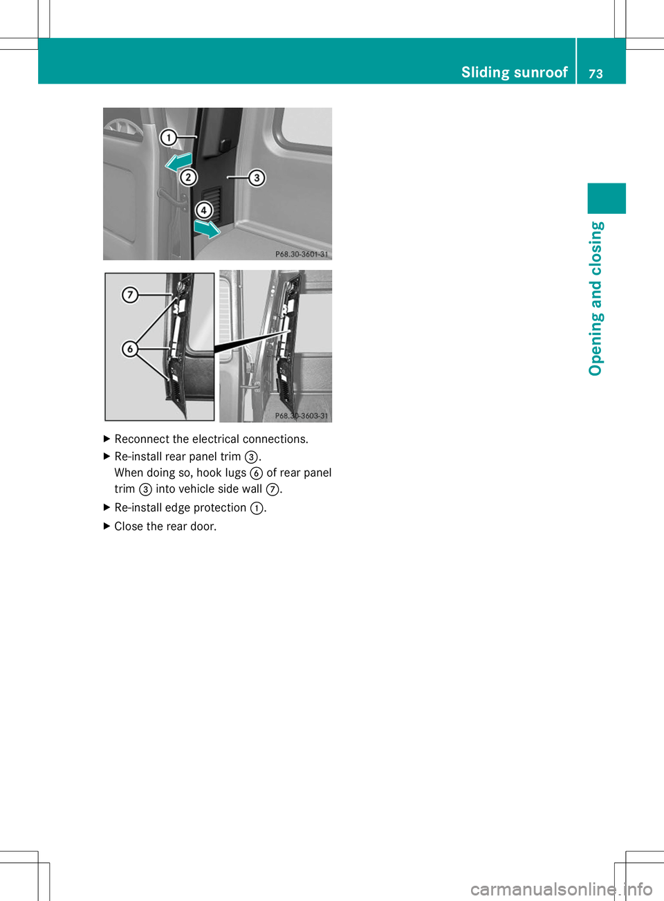 MERCEDES-BENZ G-CLASS SUV 2014 Manual PDF X
Reconnect the electrical connections.
X Re-install rear panel trim =.
When doing so, hook lugs Bof rear panel
trim =into vehicle side wall C.
X Re-install edge protection :.
X Close the rear door. S MERCEDES-BENZ G-CLASS SUV 2014 Manual PDF X
Reconnect the electrical connections.
X Re-install rear panel trim =.
When doing so, hook lugs Bof rear panel
trim =into vehicle side wall C.
X Re-install edge protection :.
X Close the rear door. S