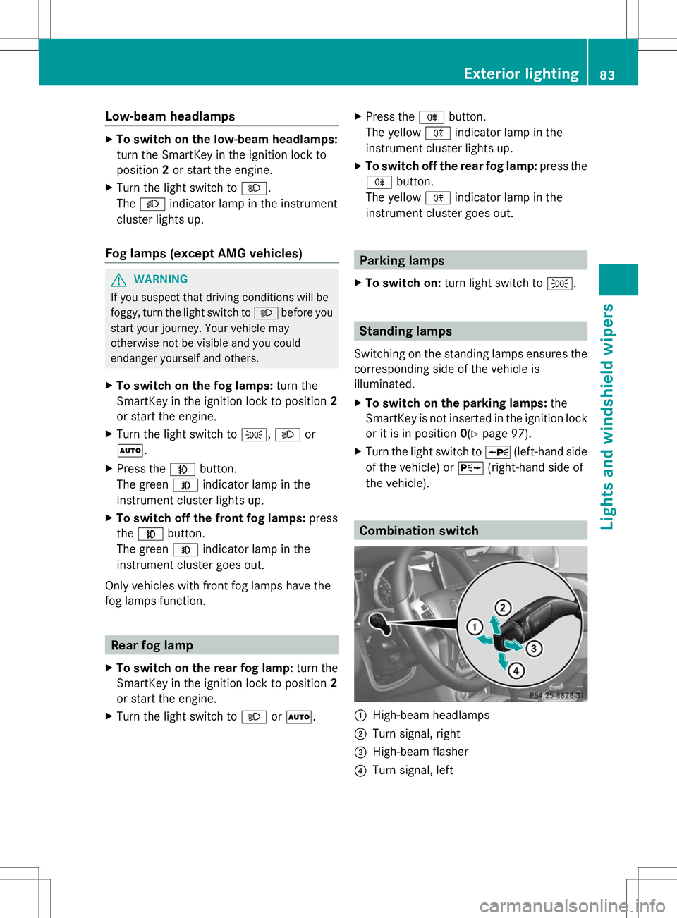 MERCEDES-BENZ G-CLASS SUV 2014 Manual Online Low-beam headlamps
X
To switch on the low-beam headlamps:
turn the SmartKey in the ignition lock to
position 2or start the engine.
X Turn the light switch to L.
The L indicator lamp in the instrument
MERCEDES-BENZ G-CLASS SUV 2014 Manual Online Low-beam headlamps
X
To switch on the low-beam headlamps:
turn the SmartKey in the ignition lock to
position 2or start the engine.
X Turn the light switch to L.
The L indicator lamp in the instrument