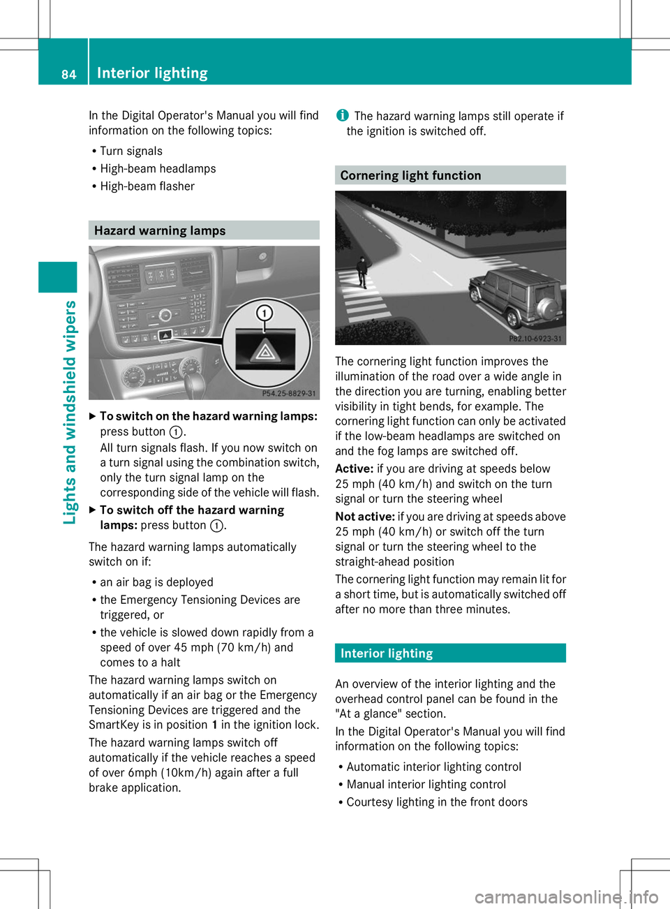 MERCEDES-BENZ G-CLASS SUV 2014 Manual Online In the Digital Operator's Manual you will find
information on the following topics:
R Turn signals
R High-beam headlamps
R High-beam flasher Hazard warning lamps
X
To switch on the hazard warning MERCEDES-BENZ G-CLASS SUV 2014 Manual Online In the Digital Operator's Manual you will find
information on the following topics:
R Turn signals
R High-beam headlamps
R High-beam flasher Hazard warning lamps
X
To switch on the hazard warning
