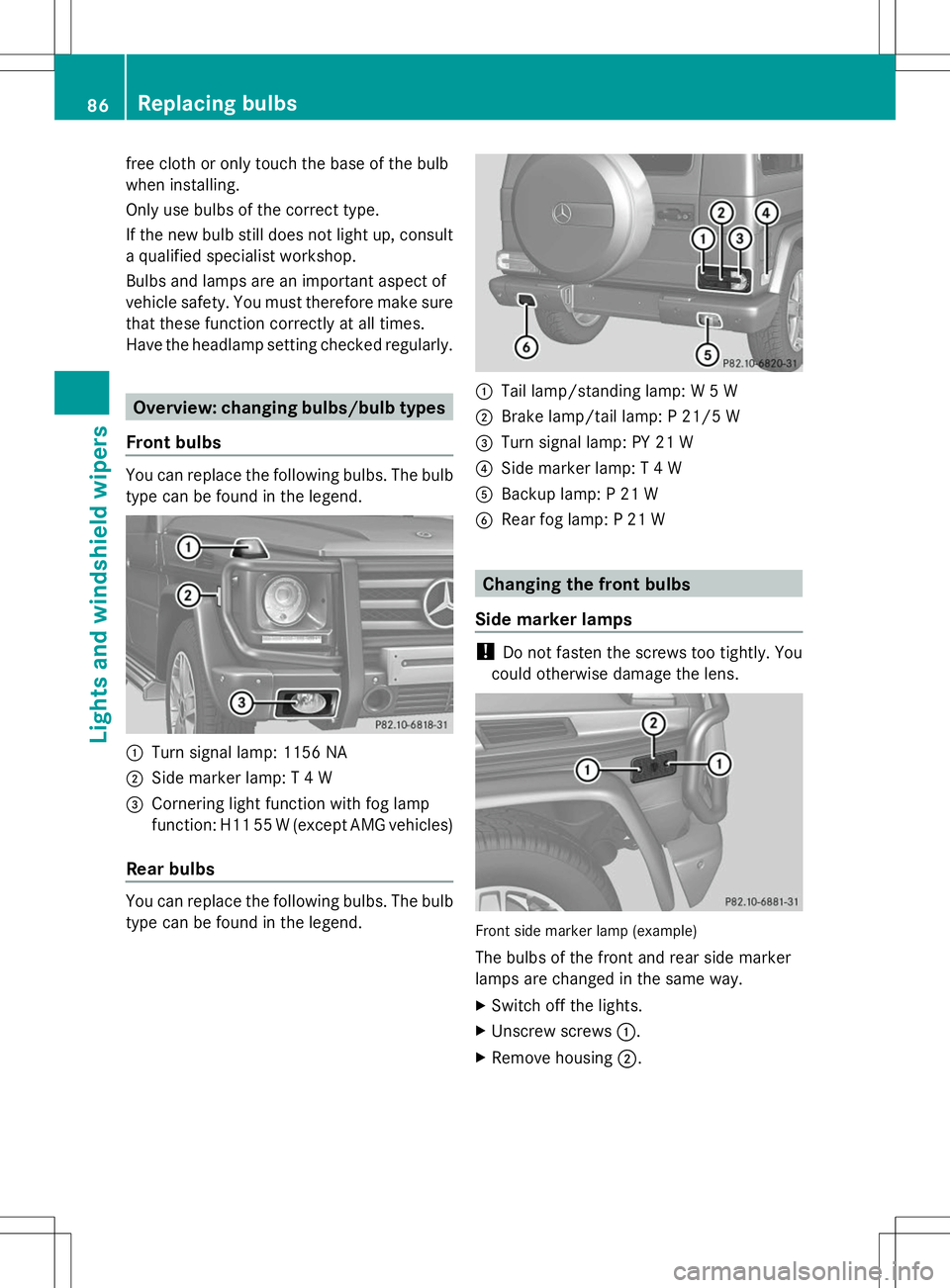 MERCEDES-BENZ G-CLASS SUV 2014 Manual Online free cloth or only touch the base of the bulb
when installing.
Only use bulbs of the correct type.
If the new bulb still does not light up, consult
a qualified specialist workshop.
Bulbs and lamps are MERCEDES-BENZ G-CLASS SUV 2014 Manual Online free cloth or only touch the base of the bulb
when installing.
Only use bulbs of the correct type.
If the new bulb still does not light up, consult
a qualified specialist workshop.
Bulbs and lamps are