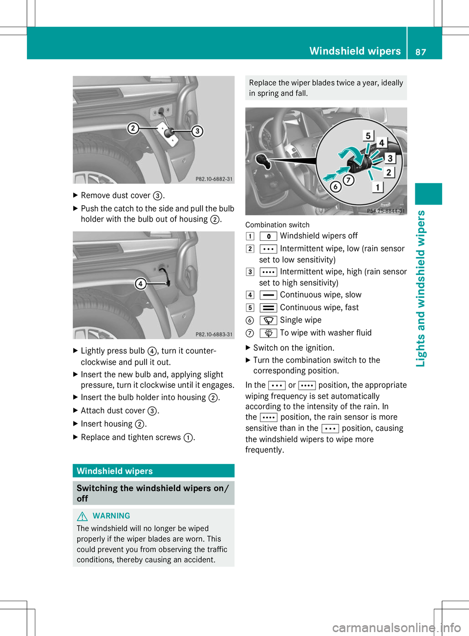 MERCEDES-BENZ G-CLASS SUV 2014 Manual Online X
Remove dust cover =.
X Push the catch to the side and pull the bulb
holder with the bulb out of housing ;.X
Lightly press bulb ?, turn it counter-
clockwise and pull it out.
X Insert the new bulb an MERCEDES-BENZ G-CLASS SUV 2014 Manual Online X
Remove dust cover =.
X Push the catch to the side and pull the bulb
holder with the bulb out of housing ;.X
Lightly press bulb ?, turn it counter-
clockwise and pull it out.
X Insert the new bulb an