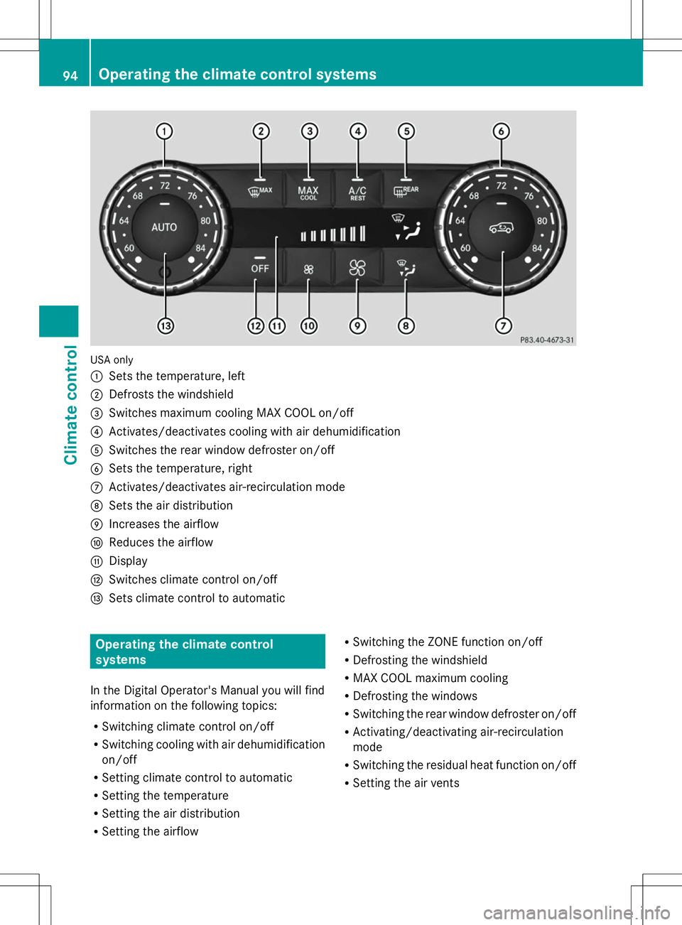 MERCEDES-BENZ G-CLASS SUV 2014 Owners Manual USA only
:
Sets the temperature, left
; Defrosts the windshield
= Switches maximum cooling MAX COOL on/off
? Activates/deactivates cooling with air dehumidification
A Switches the rear window defroste MERCEDES-BENZ G-CLASS SUV 2014 Owners Manual USA only
:
Sets the temperature, left
; Defrosts the windshield
= Switches maximum cooling MAX COOL on/off
? Activates/deactivates cooling with air dehumidification
A Switches the rear window defroste