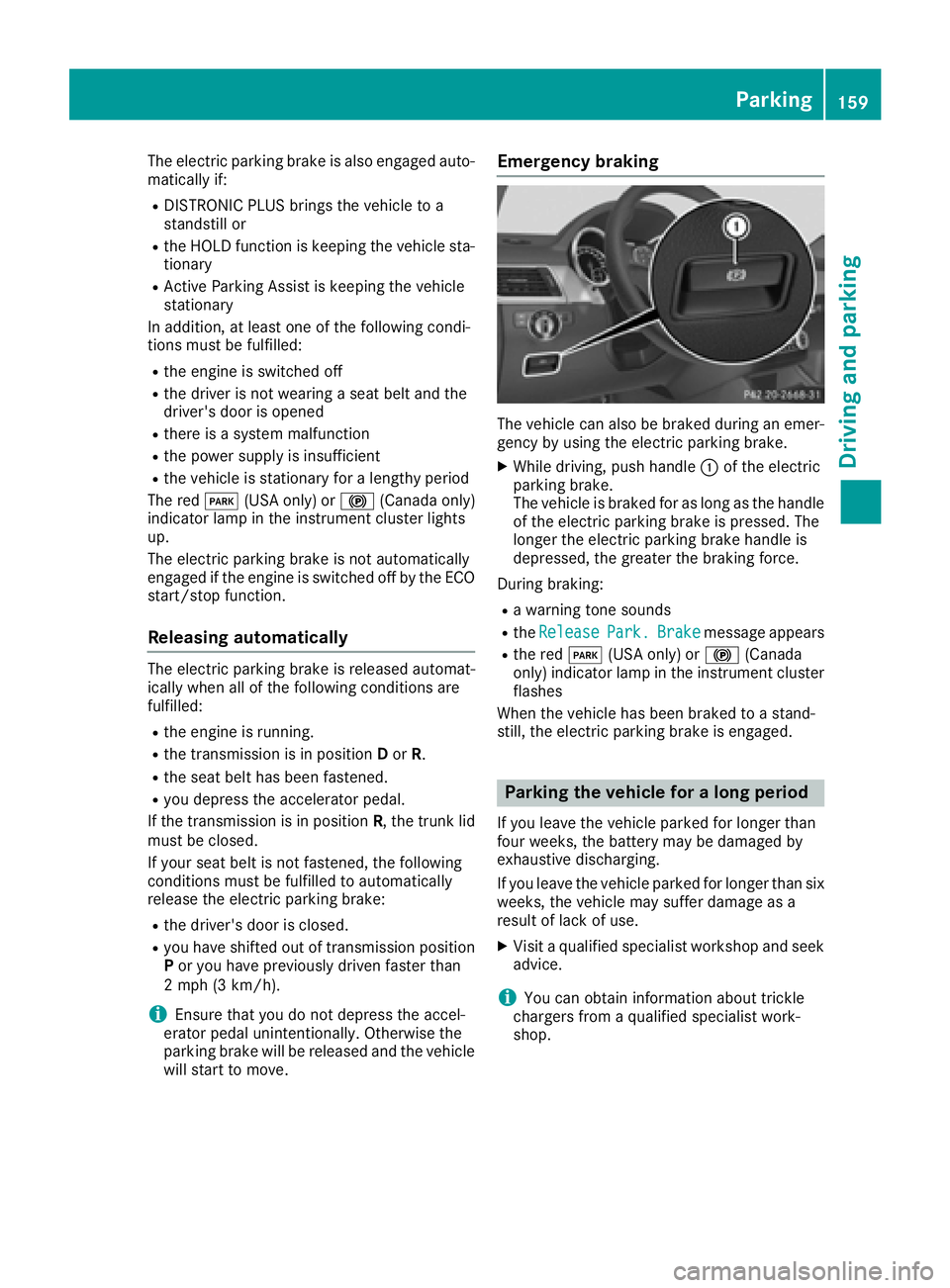 MERCEDES-BENZ GLE-CLASS COUPE 2016 Owners Manual The electric parking brake is also engaged auto-
matically if:
RDISTRONIC PLUS brings the vehicle to a
standstill or
Rthe HOLD function is keeping the vehicle sta-
tionary
RActive Parking Assist is ke MERCEDES-BENZ GLE-CLASS COUPE 2016 Owners Manual The electric parking brake is also engaged auto-
matically if:
RDISTRONIC PLUS brings the vehicle to a
standstill or
Rthe HOLD function is keeping the vehicle sta-
tionary
RActive Parking Assist is ke
