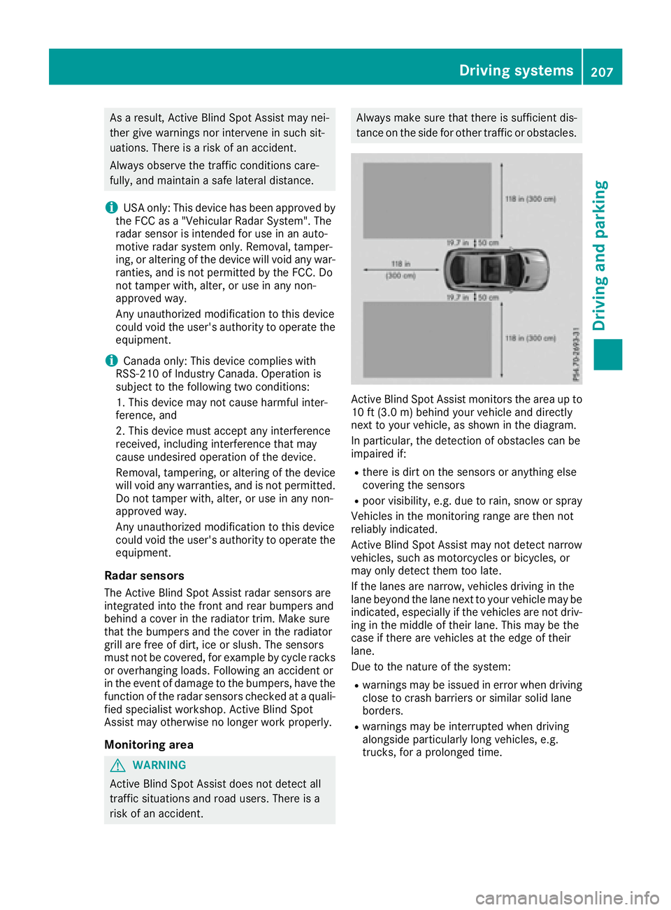 MERCEDES-BENZ GLE-CLASS COUPE 2016 Owners Guide As a result, Active Blind Spot Assist may nei-
ther give warnings nor intervene in such sit-
uations. There is a risk of an accident.
Always observe the traffic conditions care-
fully, and maintain a 