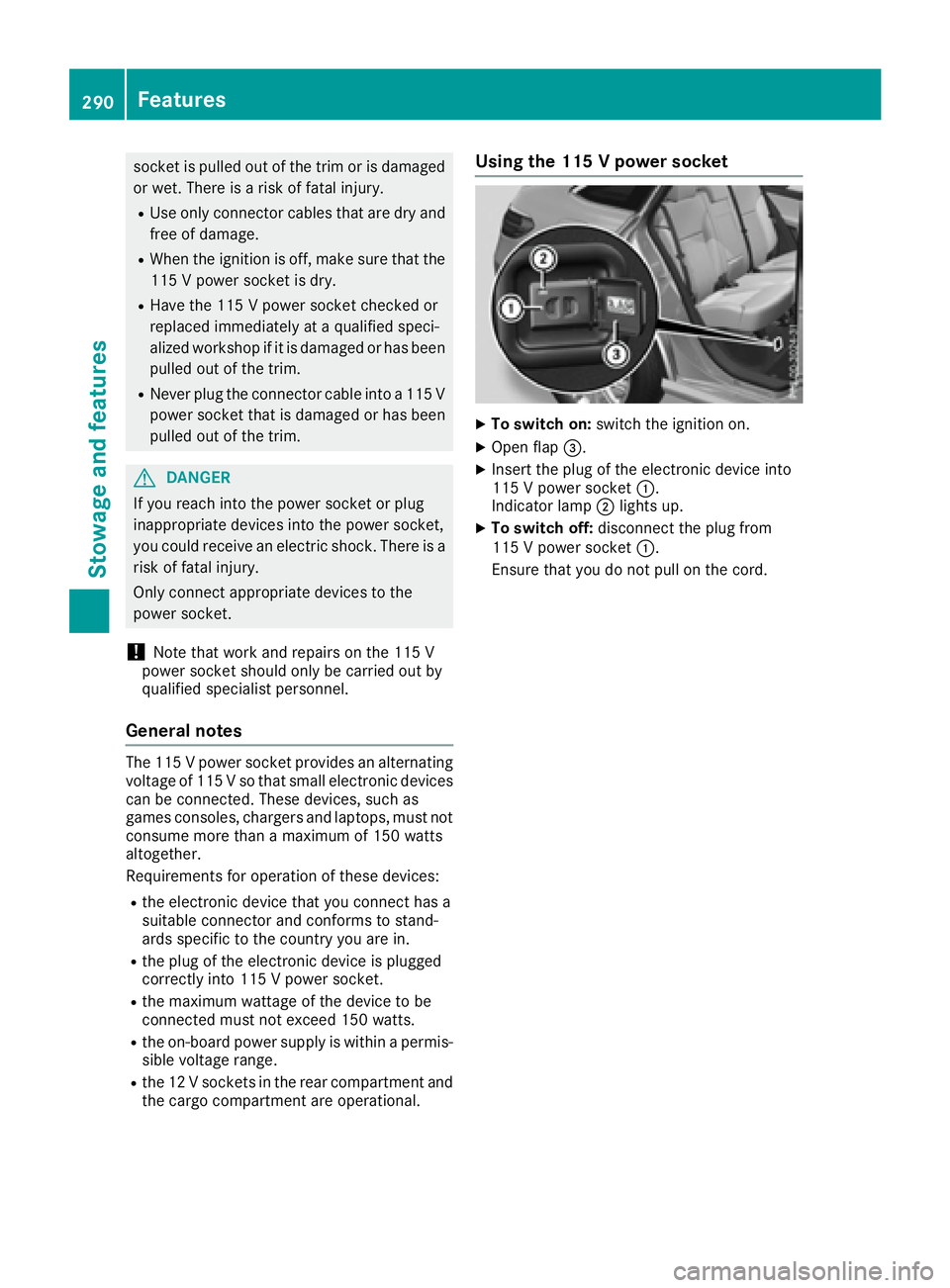 MERCEDES-BENZ GLE-CLASS COUPE 2016  Owners Manual socket is pulled out of the trim or is damaged
or wet. There is a risk of fatal injury.
RUse only connector cables that are dry and
free of damage.
RWhen the ignition is off, make sure that the
115 V 