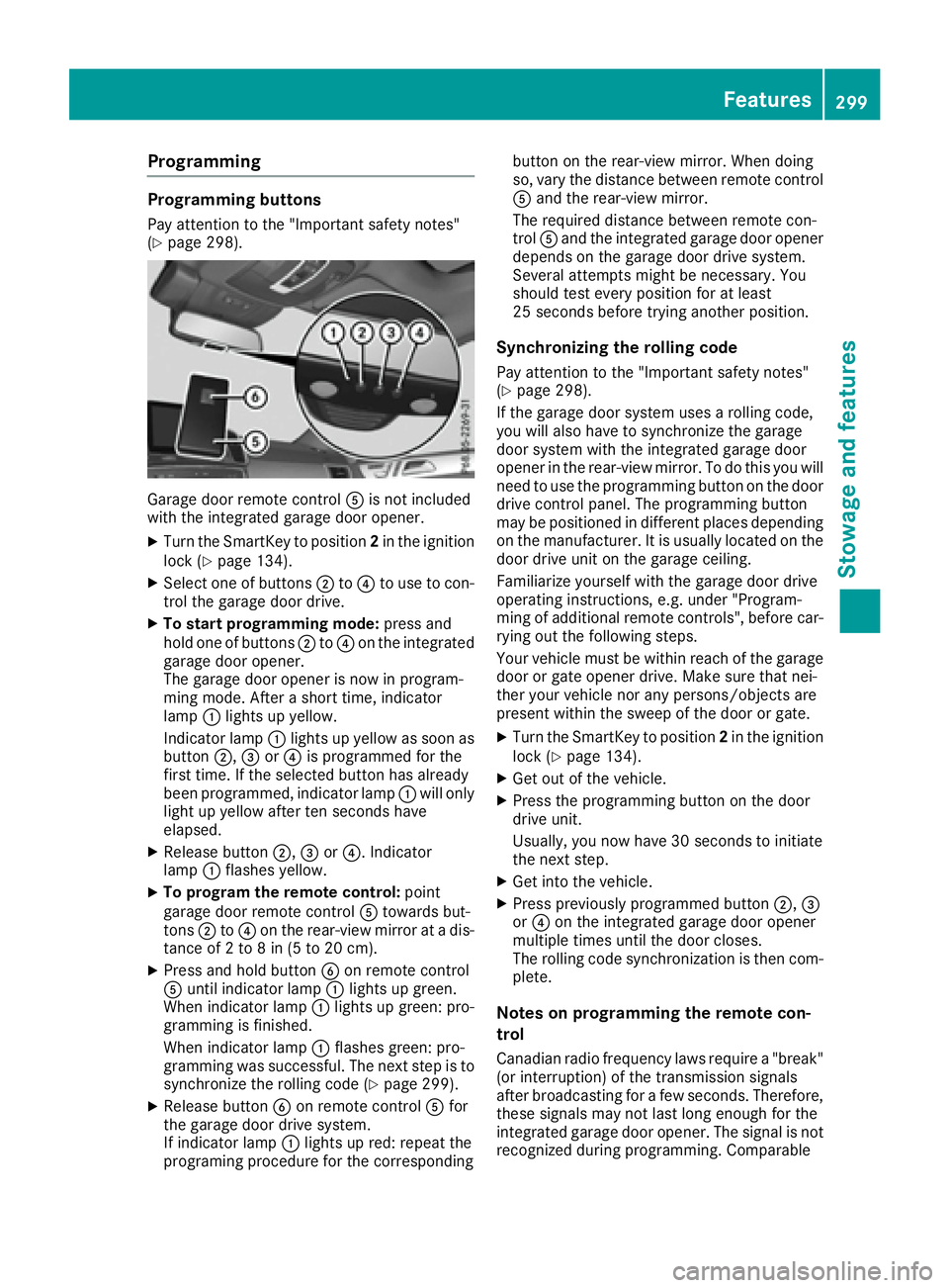 MERCEDES-BENZ GLE-CLASS COUPE 2016 Owners Manual Programming
Programming buttons
Pay attention to the "Important safety notes"
(Ypage 298).
Garage door remote controlAis not included
with the integrated garage door opener.
XTurn the SmartKey MERCEDES-BENZ GLE-CLASS COUPE 2016 Owners Manual Programming
Programming buttons
Pay attention to the "Important safety notes"
(Ypage 298).
Garage door remote controlAis not included
with the integrated garage door opener.
XTurn the SmartKey