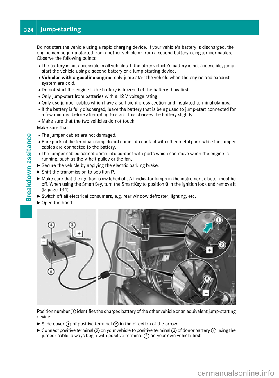 MERCEDES-BENZ GLE-CLASS COUPE 2016 Owners Manual Do not start the vehicle using a rapid charging device. If your vehicle's battery is discharged, the
engine can be jump-started from another vehicle or from a second battery using jumper cables.
O MERCEDES-BENZ GLE-CLASS COUPE 2016 Owners Manual Do not start the vehicle using a rapid charging device. If your vehicle's battery is discharged, the
engine can be jump-started from another vehicle or from a second battery using jumper cables.
O
