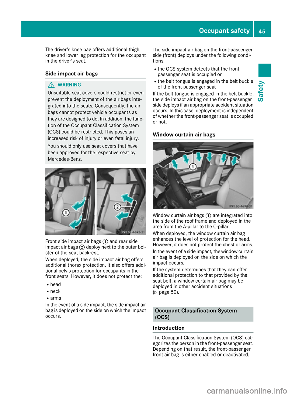 MERCEDES-BENZ GLE-CLASS COUPE 2016 Service Manual The driver's knee bag offers additional thigh,
knee and lower leg protection for the occupant
in the driver's seat.
Side impact air bags
GWARNING
Unsuitable seat covers could restrict or even
MERCEDES-BENZ GLE-CLASS COUPE 2016 Service Manual The driver's knee bag offers additional thigh,
knee and lower leg protection for the occupant
in the driver's seat.
Side impact air bags
GWARNING
Unsuitable seat covers could restrict or even