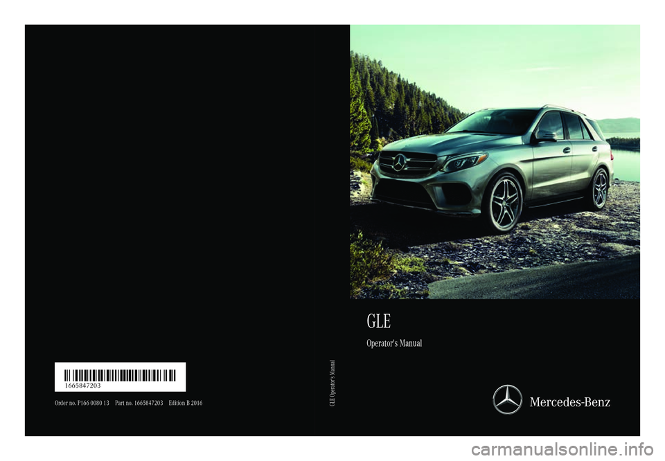 MERCEDES-BENZ GLE-CLASS SUV 2016  Owners Manual GLE
Operator's Manual
Order no. P166 0080 13 Part no. 1665847203Edition B 2016
É16658 47203]ËÍ1665847203
GLE Operator's Manual 