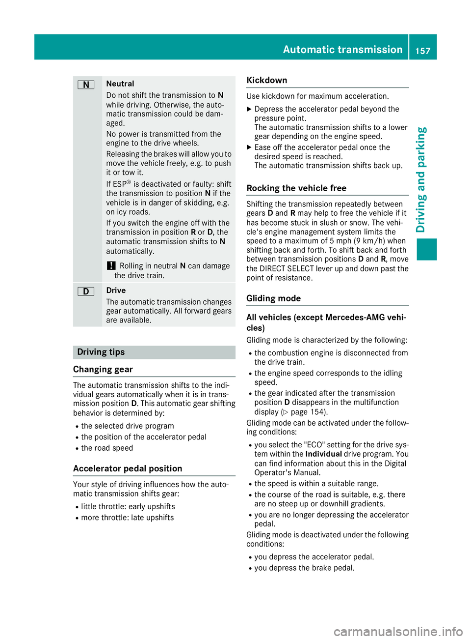 MERCEDES-BENZ GLE-CLASS SUV 2016 Owners Manual ANeutral
Do not shift the transmission toN
while driving. Otherwise, the auto-
matic transmission could be dam-
aged.
No power is transmitted from the
engine to the drive wheels.
Releasing the brakes MERCEDES-BENZ GLE-CLASS SUV 2016 Owners Manual ANeutral
Do not shift the transmission toN
while driving. Otherwise, the auto-
matic transmission could be dam-
aged.
No power is transmitted from the
engine to the drive wheels.
Releasing the brakes
