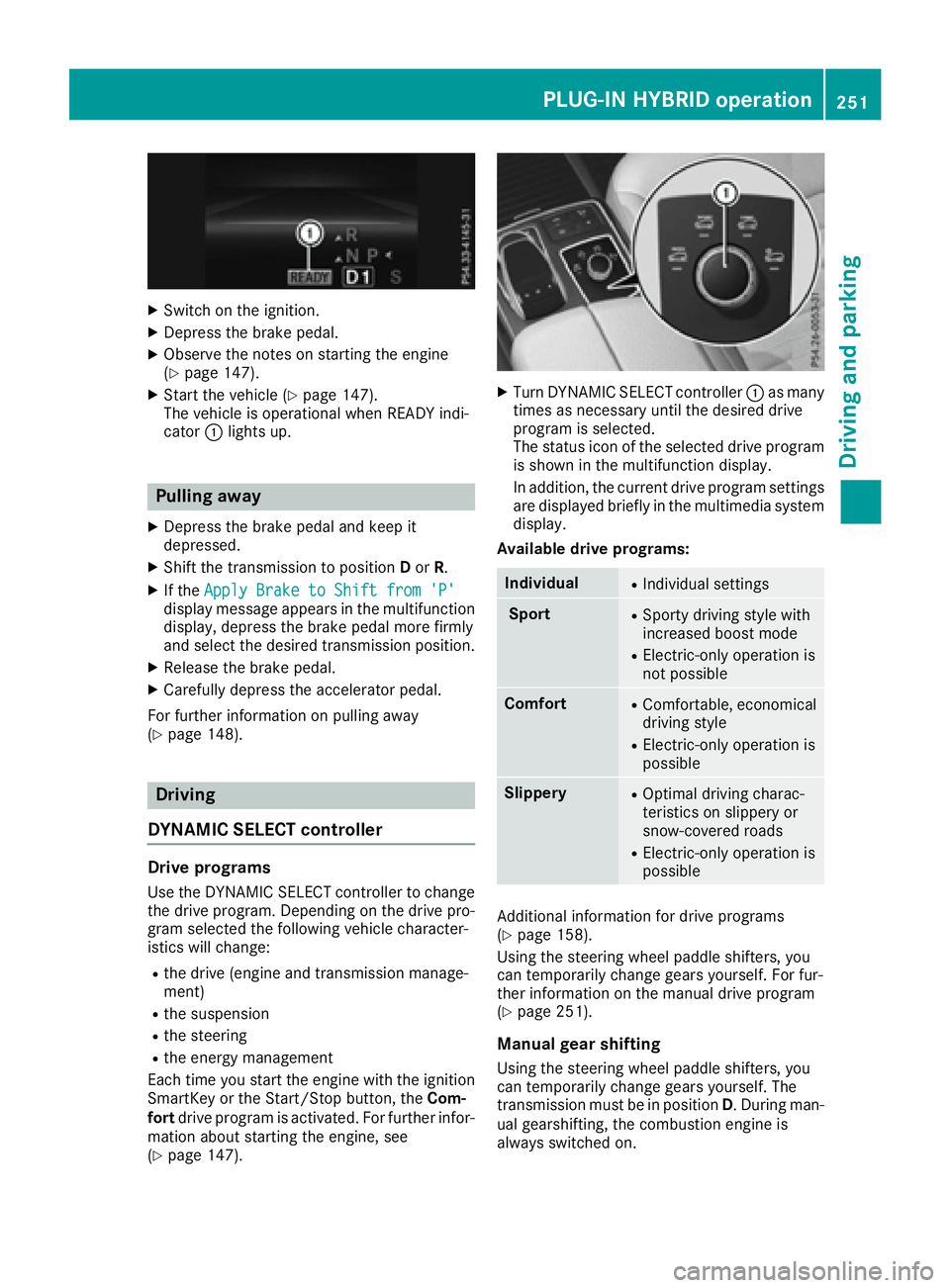 MERCEDES-BENZ GLE-CLASS SUV 2016 Owners Manual XSwitch on the ignition.
XDepress the brake pedal.
XObserve the notes on starting the engine
(Ypage 147).
XStart the vehicle (Ypage 147).
The vehicle is operational when READY indi-
cator :lights up.
MERCEDES-BENZ GLE-CLASS SUV 2016 Owners Manual XSwitch on the ignition.
XDepress the brake pedal.
XObserve the notes on starting the engine
(Ypage 147).
XStart the vehicle (Ypage 147).
The vehicle is operational when READY indi-
cator :lights up.