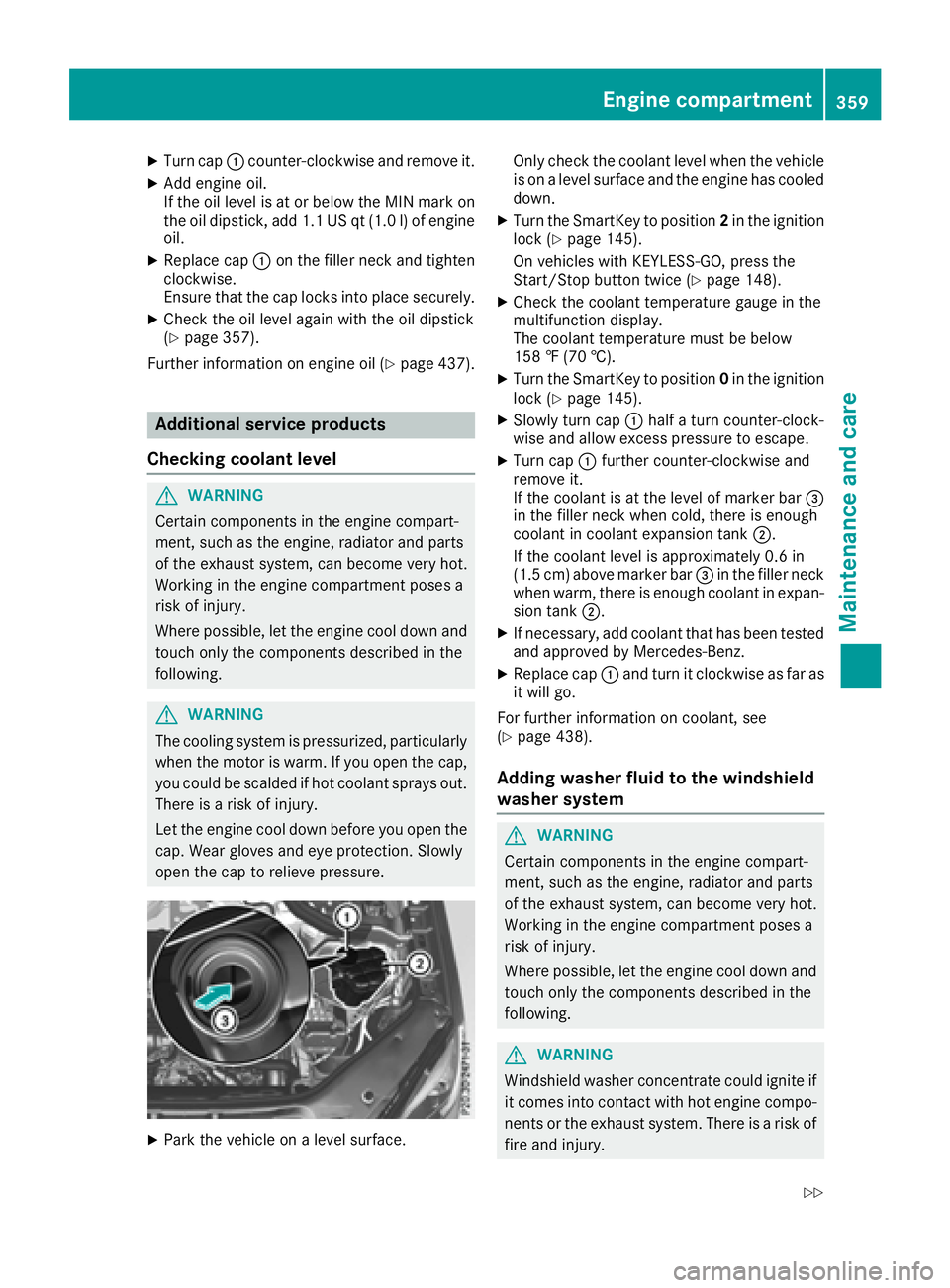 MERCEDES-BENZ GLE-CLASS SUV 2016  Owners Manual XTurn cap:counter-clockwise and remove it.
XAdd engine oil.
If the oil level is at or below the MIN mark on
the oil dipstick, add 1.1 US qt (1.0 l)of engine
oil.
XReplace cap :on the filler neck and t