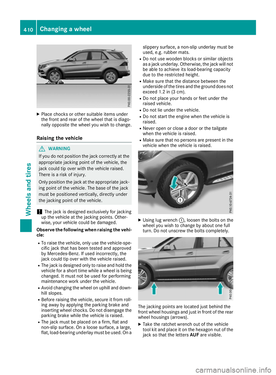 MERCEDES-BENZ GLE-CLASS SUV 2016 Owners Manual XPlace chocks or other suitable items under
the front and rear of the wheel that is diago-
nally opposite the wheel you wish to change.
Raising the vehicle
GWARNING
If you do not position the jack cor MERCEDES-BENZ GLE-CLASS SUV 2016 Owners Manual XPlace chocks or other suitable items under
the front and rear of the wheel that is diago-
nally opposite the wheel you wish to change.
Raising the vehicle
GWARNING
If you do not position the jack cor