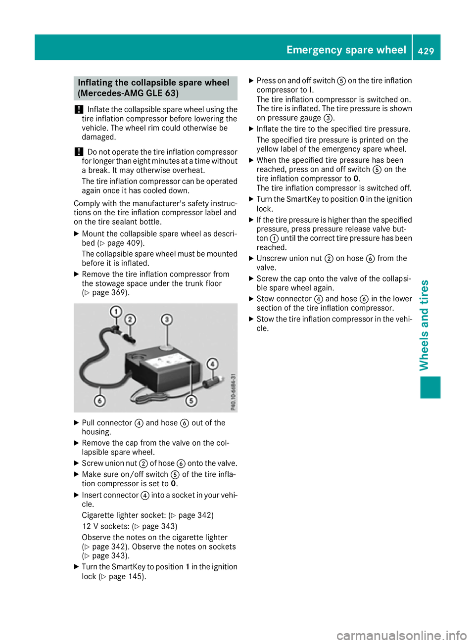 MERCEDES-BENZ GLE-CLASS SUV 2016 Owners Manual Inflating the collapsible spare wheel
(Mercedes-AMG GLE 63)
!
Inflat eth ecollapsible spar ewhee lusin gth e
tire inflation compressor before lowering th e
vehicle. The whee lrim could otherwise be
da MERCEDES-BENZ GLE-CLASS SUV 2016 Owners Manual Inflating the collapsible spare wheel
(Mercedes-AMG GLE 63)
!
Inflat eth ecollapsible spar ewhee lusin gth e
tire inflation compressor before lowering th e
vehicle. The whee lrim could otherwise be
da
