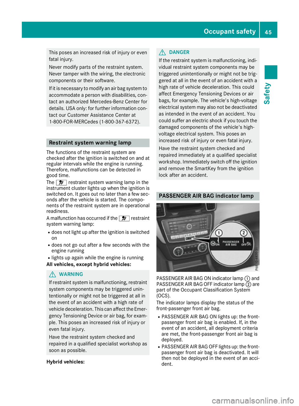MERCEDES-BENZ GLE-CLASS SUV 2016 Service Manual This poses an increased risk of injury or evenfatal injury.
Never modify parts of the restraint system.
Never tamper with the wiring, the electronic
components or their software.
If it is necessary to