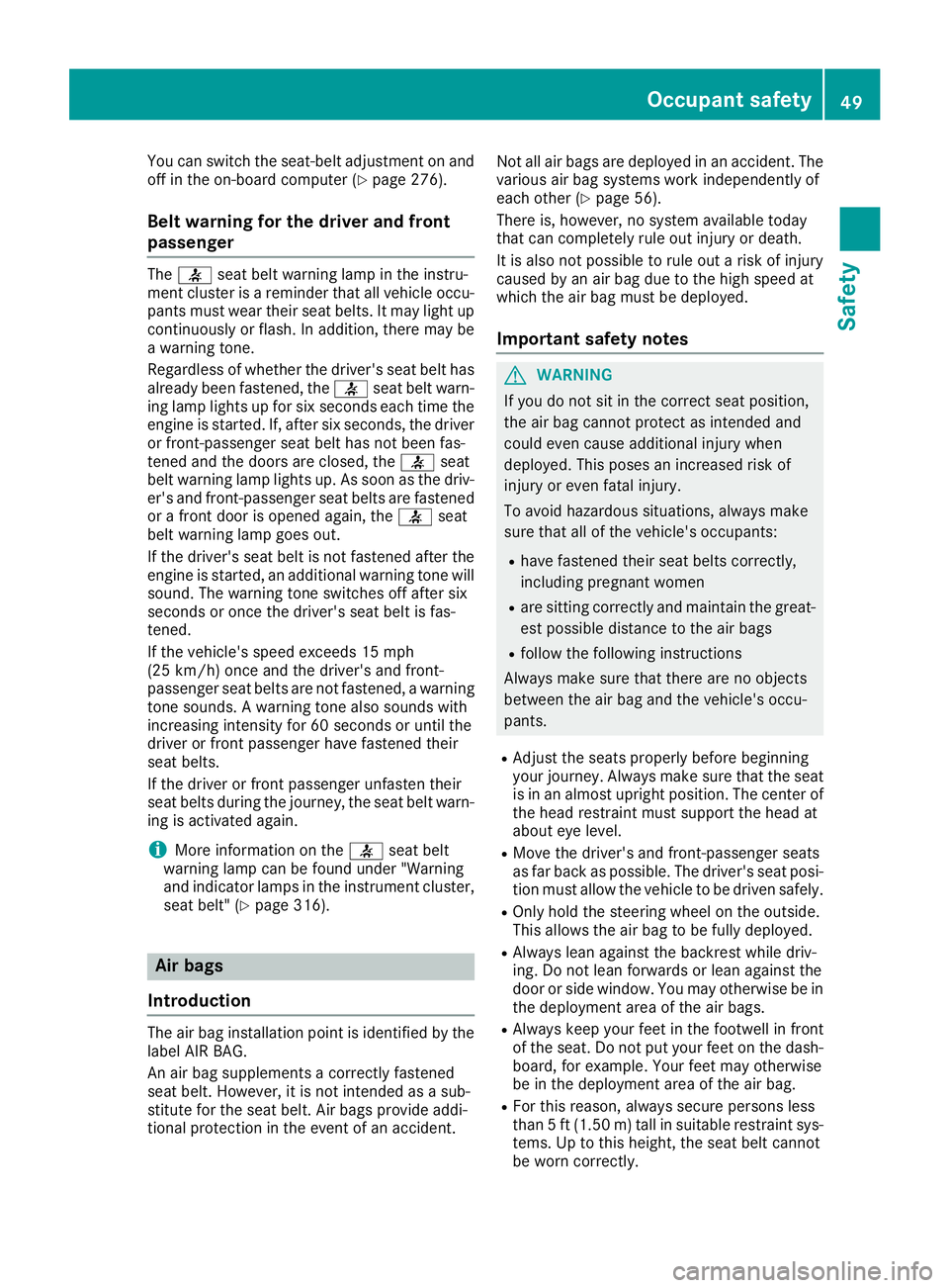 MERCEDES-BENZ GLE-CLASS SUV 2016 Workshop Manual You can switch the seat-belt adjustment on and
off in the on-board computer (Ypage 276).
Belt warning for the driver and front
passenger
The7 seat belt warning lamp in the instru-
ment cluster is a re