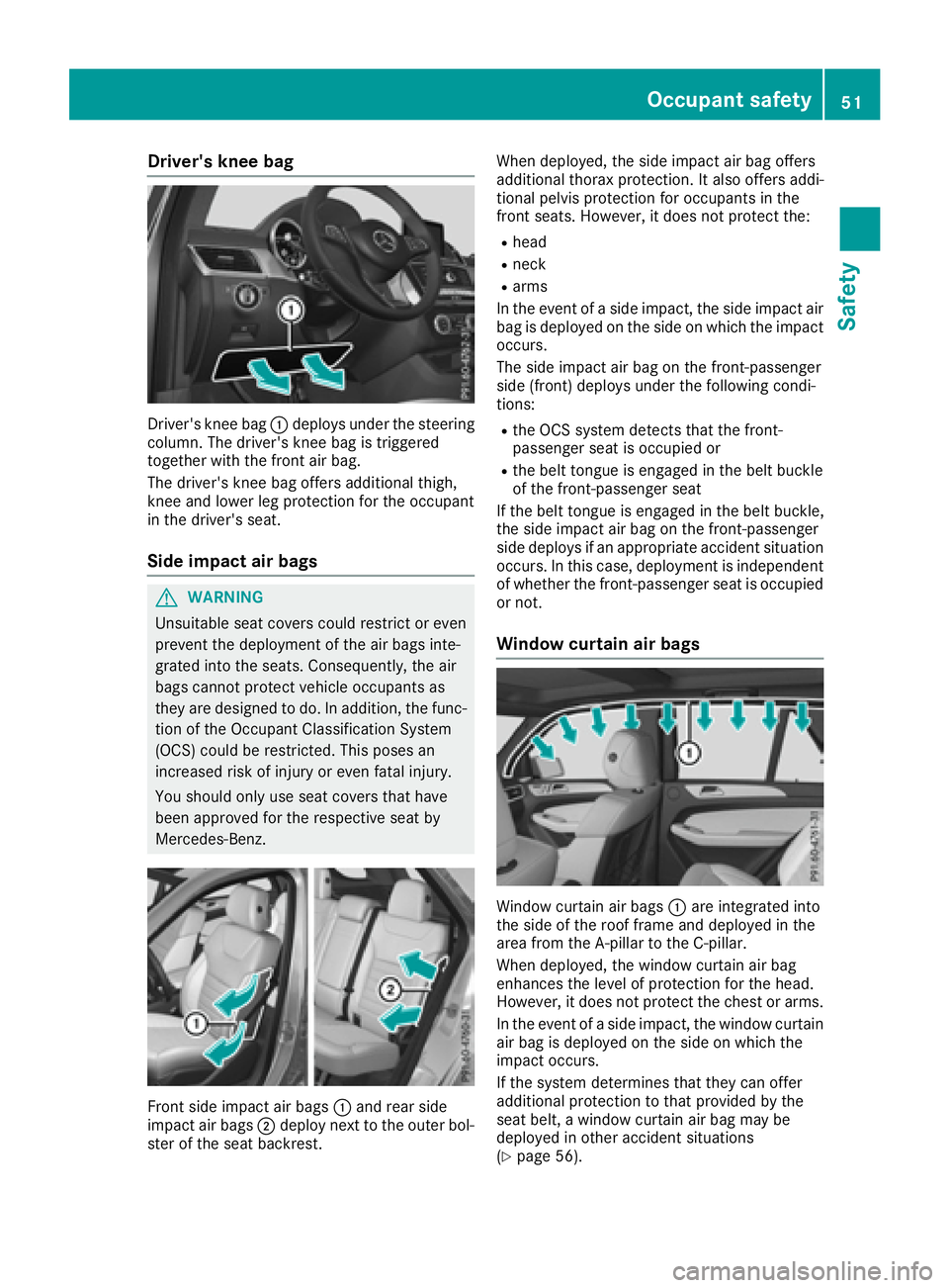 MERCEDES-BENZ GLE-CLASS SUV 2016 Workshop Manual Driver's kneeba g
Driver' sknee bag :deploys under th esteerin g
column .The driver's knee bag is triggere d
together wit hth efron tair bag.
The driver's knee bag offers additional th