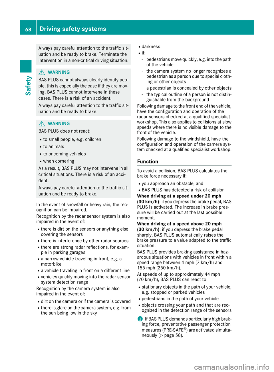 MERCEDES-BENZ GLE-CLASS SUV 2016 Repair Manual Always pay careful attention to the traffic sit-uation and be ready to brake. Terminate the
intervention in a non-critical driving situation.
GWARNING
BAS PLUS cannot always clearly identify peo- ple, MERCEDES-BENZ GLE-CLASS SUV 2016 Repair Manual Always pay careful attention to the traffic sit-uation and be ready to brake. Terminate the
intervention in a non-critical driving situation.
GWARNING
BAS PLUS cannot always clearly identify peo- ple,