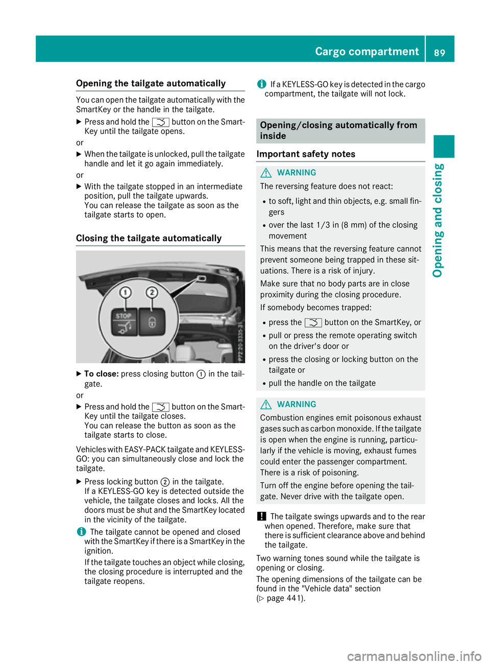 MERCEDES-BENZ GLE-CLASS SUV 2016  Owners Manual Opening the tailgate automatically
You can open the tailgate automatically with the
SmartKey or the handle in the tailgate.
XPress and hold the Fbutton on the Smart-
Key until the tailgate opens.
or
X