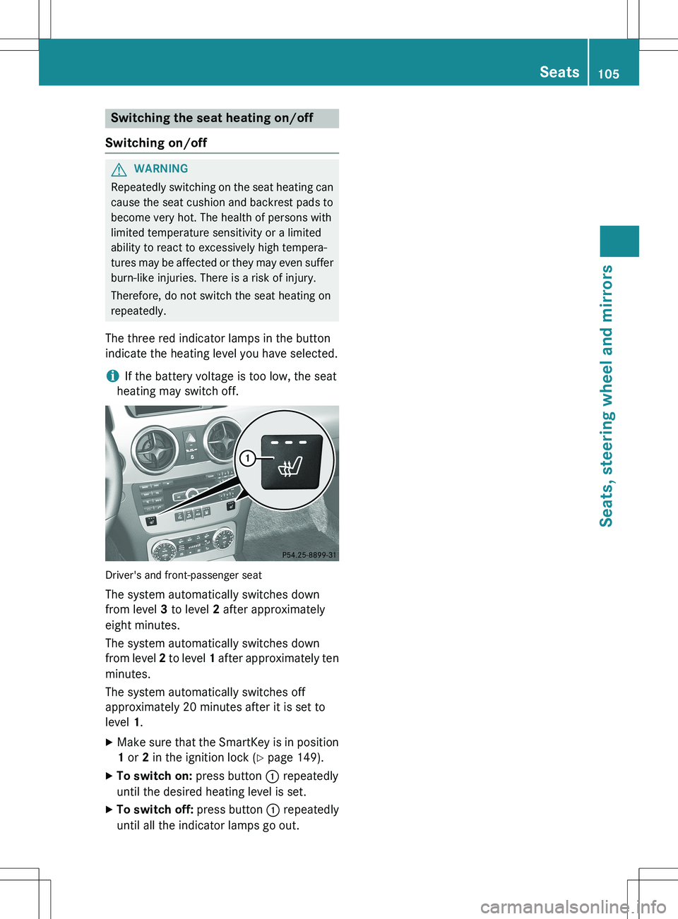 MERCEDES-BENZ GLK-CLASS SUV 2015 Owners Manual Switching the seat heating on/off
Switching on/off
GWARNING
Repeatedly switching on the seat heating can
cause the seat cushion and backrest pads to
become very hot. The health of persons with
limite MERCEDES-BENZ GLK-CLASS SUV 2015 Owners Manual Switching the seat heating on/off
Switching on/off
GWARNING
Repeatedly switching on the seat heating can
cause the seat cushion and backrest pads to
become very hot. The health of persons with
limite