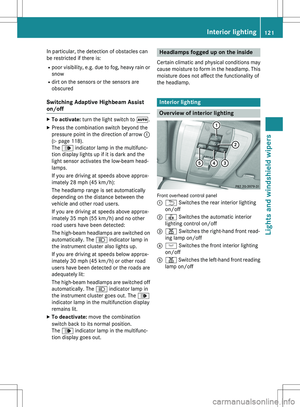 MERCEDES-BENZ GLK-CLASS SUV 2015 Owners Manual In particular, the detection of obstacles can
be restricted if there is: Rpoor visibility, e.g. due to fog, heavy rain or
snow
R dirt on the sensors or the sensors are
obscured
Switching Adaptive Hi MERCEDES-BENZ GLK-CLASS SUV 2015 Owners Manual In particular, the detection of obstacles can
be restricted if there is: Rpoor visibility, e.g. due to fog, heavy rain or
snow
R dirt on the sensors or the sensors are
obscured
Switching Adaptive Hi