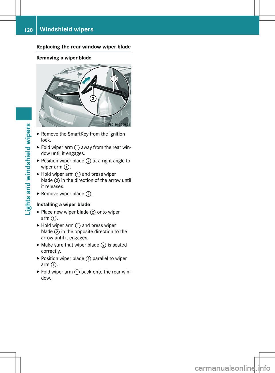 MERCEDES-BENZ GLK-CLASS SUV 2015 Owners Manual Replacing the rear window wiper blade
Removing a wiper blade
XRemove the SmartKey from the ignition
lock.
X Fold wiper arm : away from the rear win-
dow until it engages.
X Position wiper blade ; a MERCEDES-BENZ GLK-CLASS SUV 2015 Owners Manual Replacing the rear window wiper blade
Removing a wiper blade
XRemove the SmartKey from the ignition
lock.
X Fold wiper arm : away from the rear win-
dow until it engages.
X Position wiper blade ; a