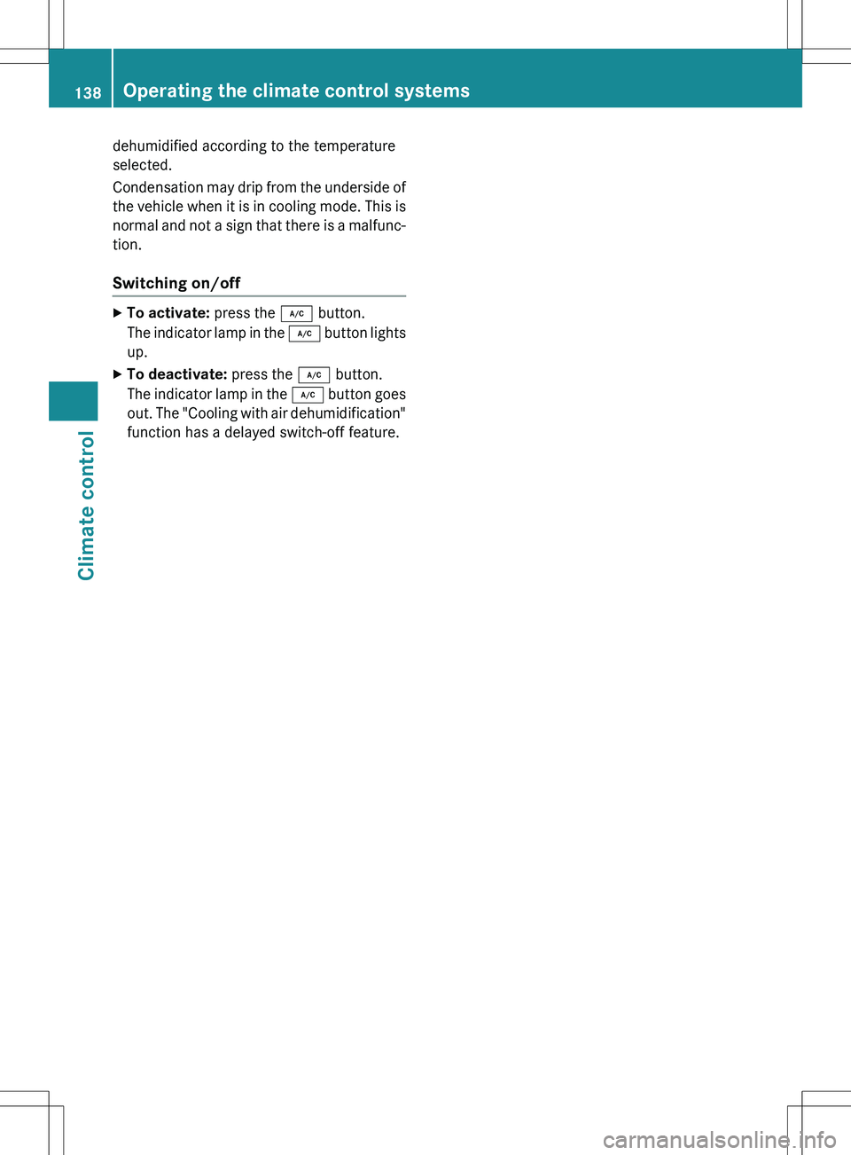 MERCEDES-BENZ GLK-CLASS SUV 2015  Owners Manual dehumidified according to the temperature 
selected. 
Condensation may drip from the underside ofthe vehicle when it is in cooling mode. This is
normal and not a sign that there is a malfunc- tion.
Sw