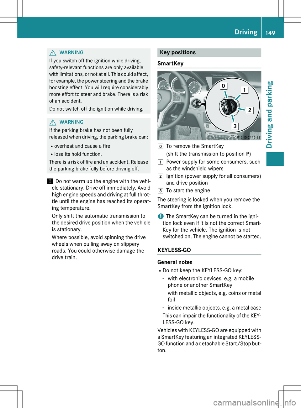 MERCEDES-BENZ GLK-CLASS SUV 2015 Owners Manual GWARNING
If you switch off the ignition while driving,
safety-relevant functions are only available
with limitations, or not at all. This could affect,for example, the power steering and the brake
bo MERCEDES-BENZ GLK-CLASS SUV 2015 Owners Manual GWARNING
If you switch off the ignition while driving,
safety-relevant functions are only available
with limitations, or not at all. This could affect,for example, the power steering and the brake
bo
