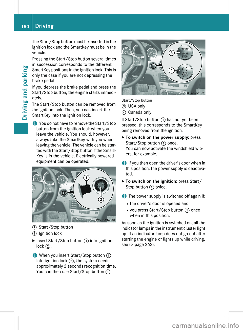 MERCEDES-BENZ GLK-CLASS SUV 2015 Owners Manual The Start/Stop button must be inserted in theignition lock and the SmartKey must be in the
vehicle.
Pressing the Start/Stop button several times
in succession corresponds to the different
SmartKey MERCEDES-BENZ GLK-CLASS SUV 2015 Owners Manual The Start/Stop button must be inserted in theignition lock and the SmartKey must be in the
vehicle.
Pressing the Start/Stop button several times
in succession corresponds to the different
SmartKey