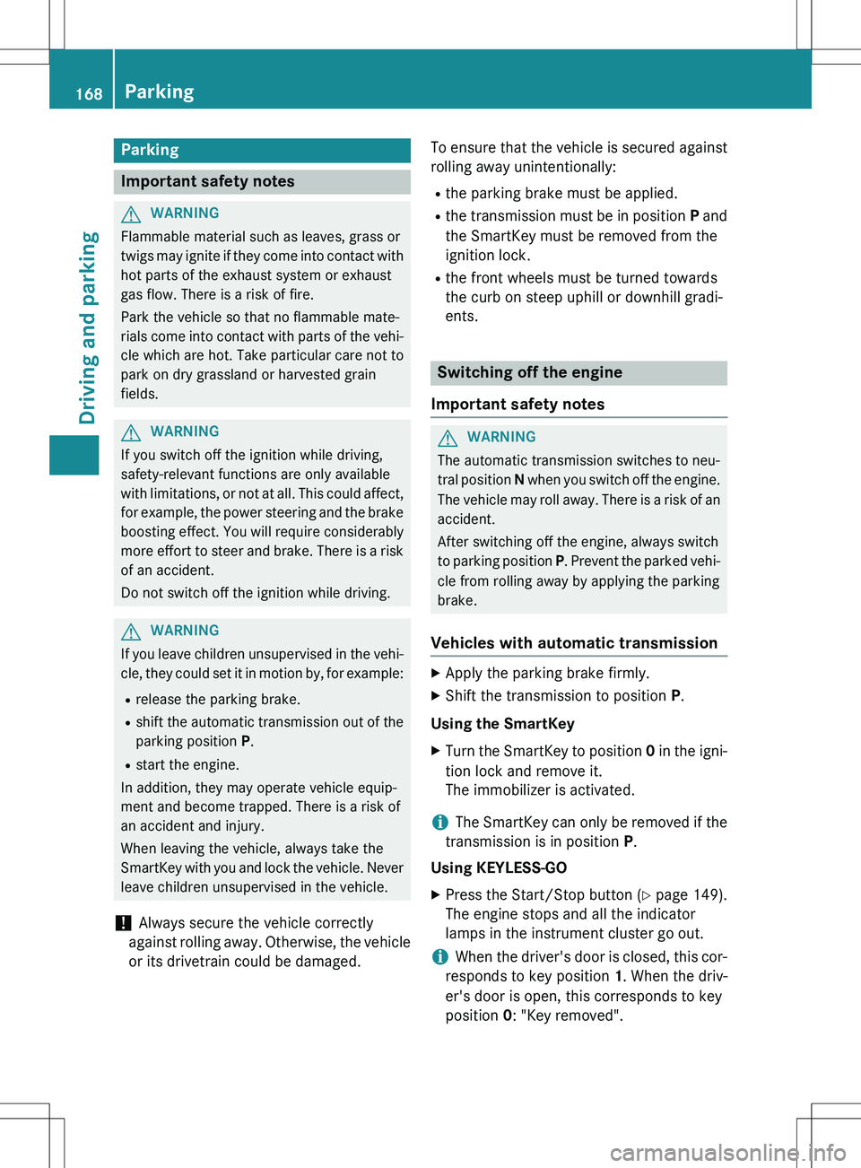 MERCEDES-BENZ GLK-CLASS SUV 2015  Owners Manual Parking
Important safety notes
GWARNING
Flammable material such as leaves, grass or 
twigs may ignite if they come into contact withhot parts of the exhaust system or exhaust
gas flow. There is a risk