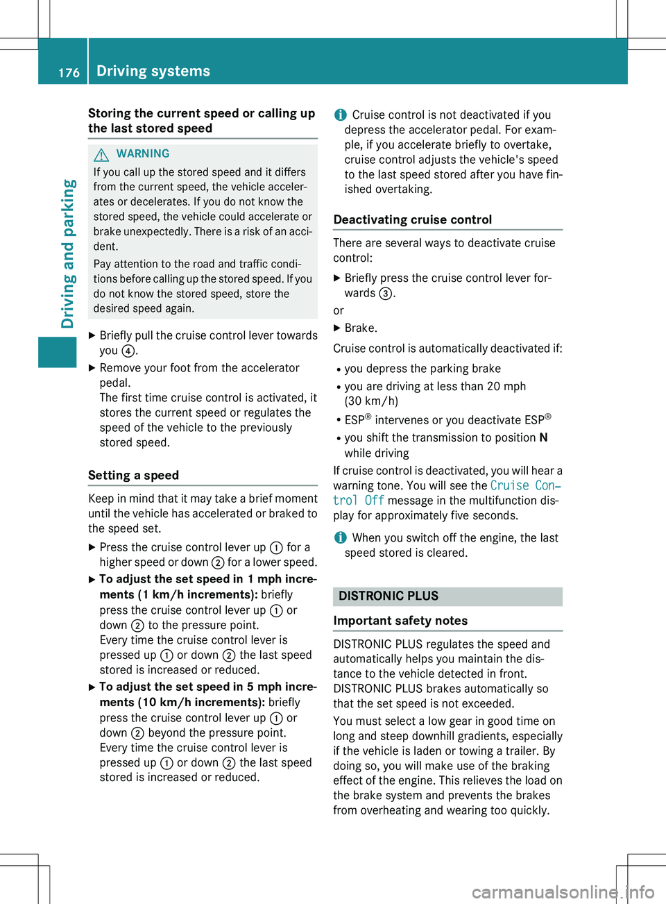 MERCEDES-BENZ GLK-CLASS SUV 2015 Owners Manual Storing the current speed or calling up
the last stored speed
GWARNING
If you call up the stored speed and it differs
from the current speed, the vehicle acceler-
ates or decelerates. If you do not MERCEDES-BENZ GLK-CLASS SUV 2015 Owners Manual Storing the current speed or calling up
the last stored speed
GWARNING
If you call up the stored speed and it differs
from the current speed, the vehicle acceler-
ates or decelerates. If you do not
