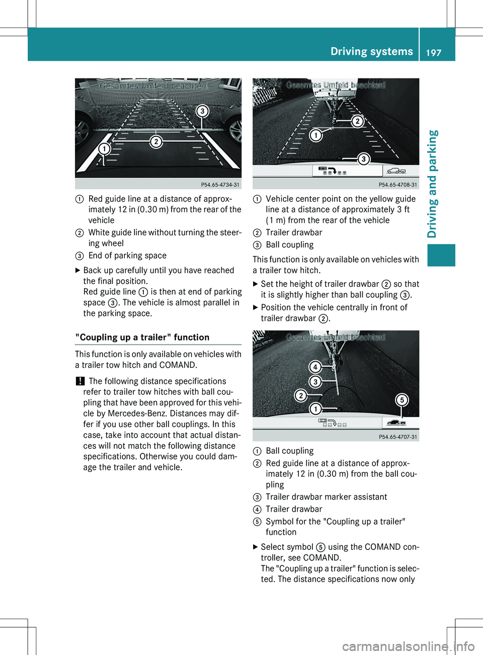 MERCEDES-BENZ GLK-CLASS SUV 2015 Owners Manual :Red guide line at a distance of approx-
imately 12 in (0.30 m) from the rear of the
vehicle
;White guide line without turning the steer- ing wheel
=End of parking space
X Back up carefully until you MERCEDES-BENZ GLK-CLASS SUV 2015 Owners Manual :Red guide line at a distance of approx-
imately 12 in (0.30 m) from the rear of the
vehicle
;White guide line without turning the steer- ing wheel
=End of parking space
X Back up carefully until you