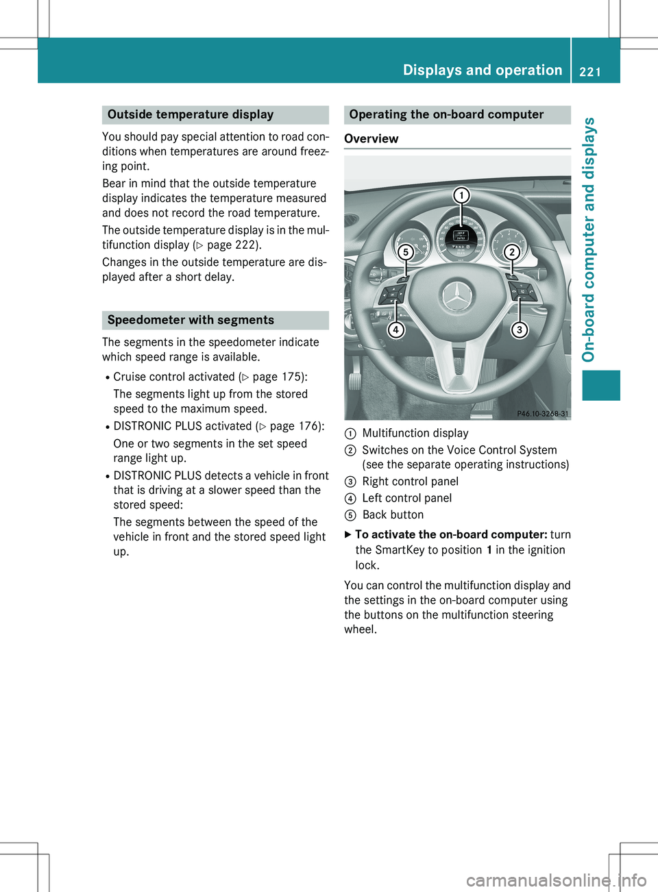 MERCEDES-BENZ GLK-CLASS SUV 2015  Owners Manual Outside temperature display
You should pay special attention to road con-
ditions when temperatures are around freez- 
ing point. 
Bear in mind that the outside temperature 
display indicates the temp
