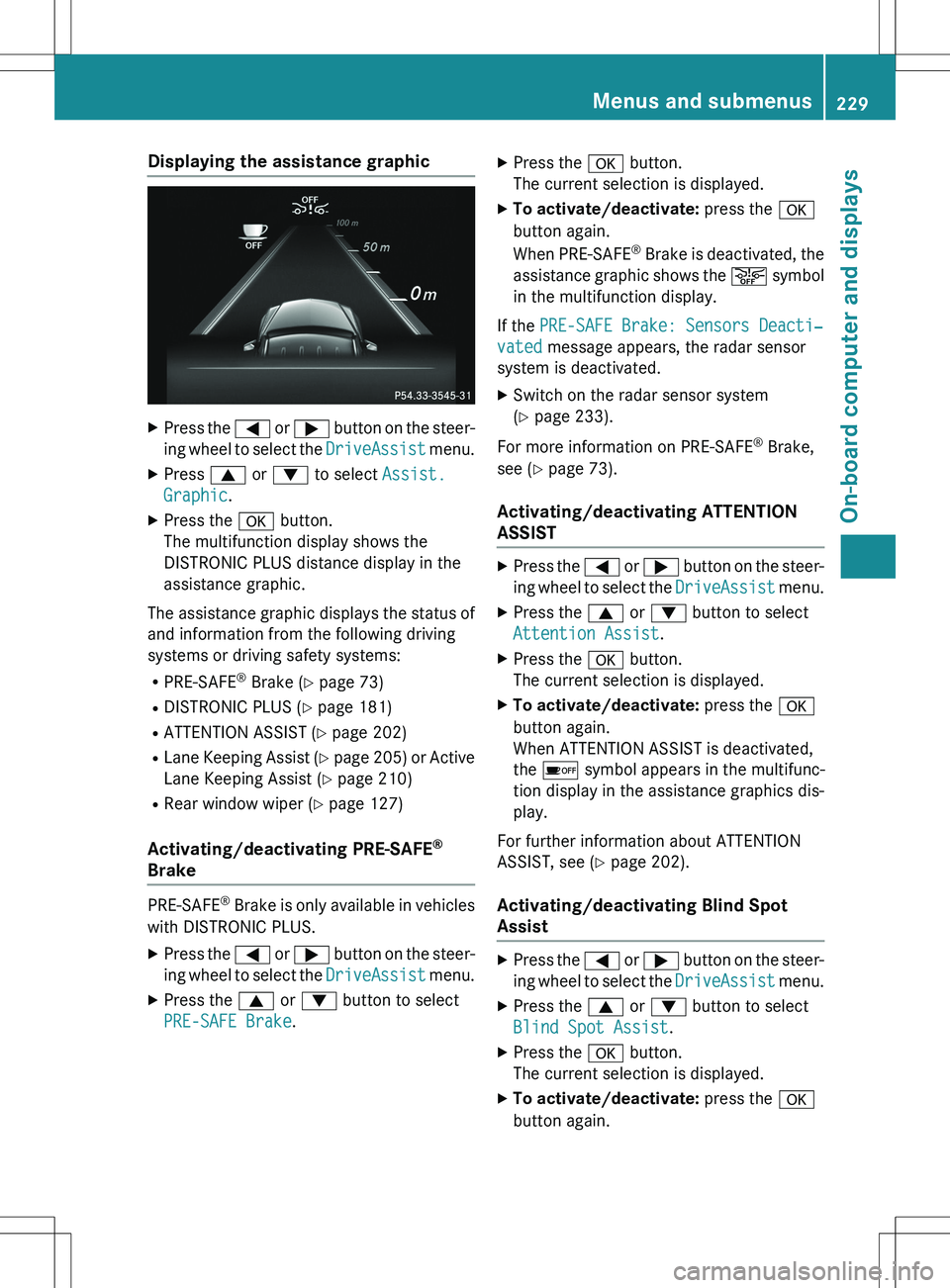 MERCEDES-BENZ GLK-CLASS SUV 2015  Owners Manual Displaying the assistance graphic
XPress the  = or ;  button on the steer-
ing wheel to select the 
DriveAssist menu.
X Press  9 or :  to select 
Assist. 
Graphic.
X Press the  a button.
The multifunc