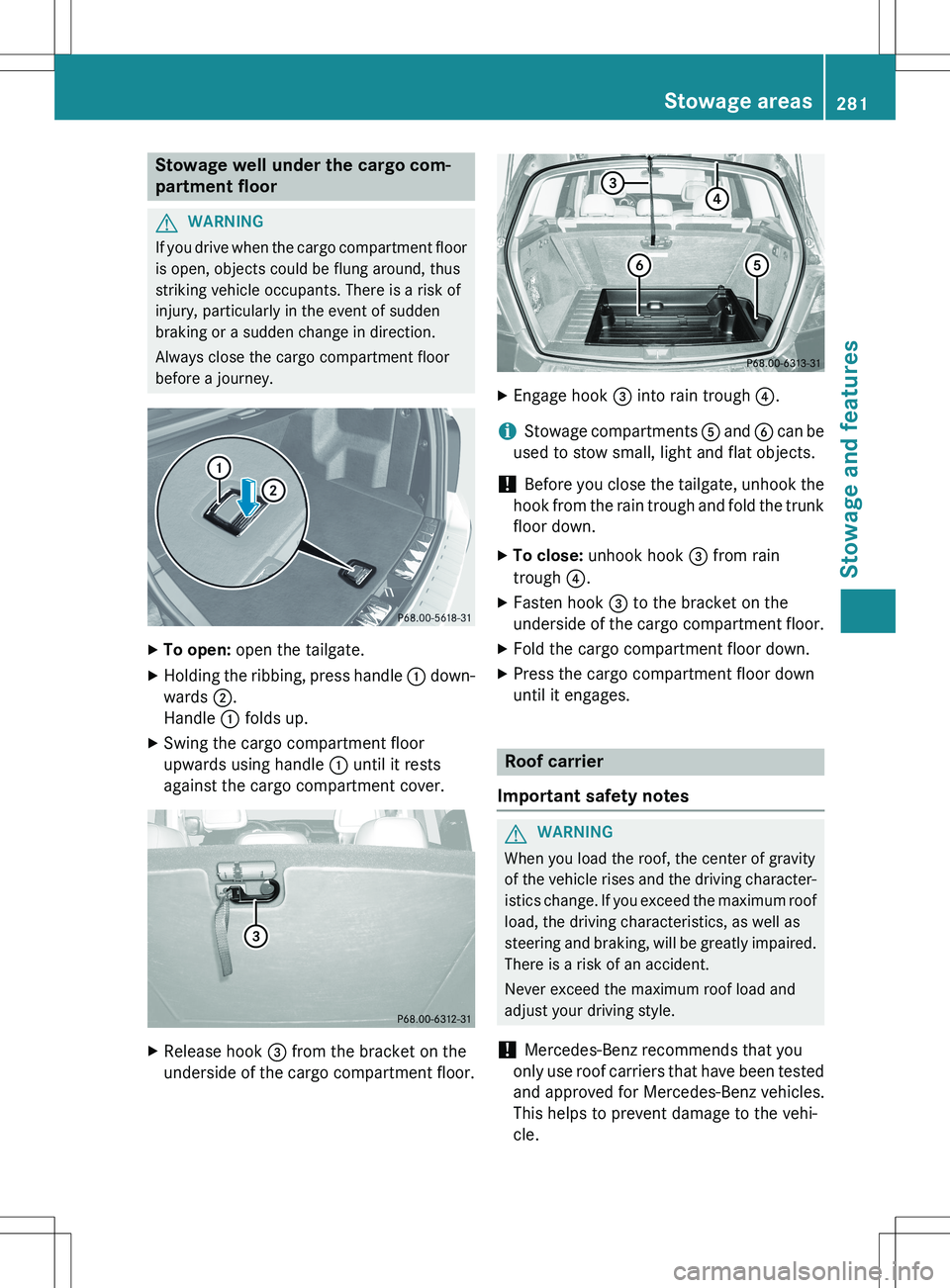 MERCEDES-BENZ GLK-CLASS SUV 2015 Owners Manual Stowage well under the cargo com-
partment floor
GWARNING
If you drive when the cargo compartment flooris open, objects could be flung around, thus
striking vehicle occupants. There is a risk of
inj MERCEDES-BENZ GLK-CLASS SUV 2015 Owners Manual Stowage well under the cargo com-
partment floor
GWARNING
If you drive when the cargo compartment flooris open, objects could be flung around, thus
striking vehicle occupants. There is a risk of
inj