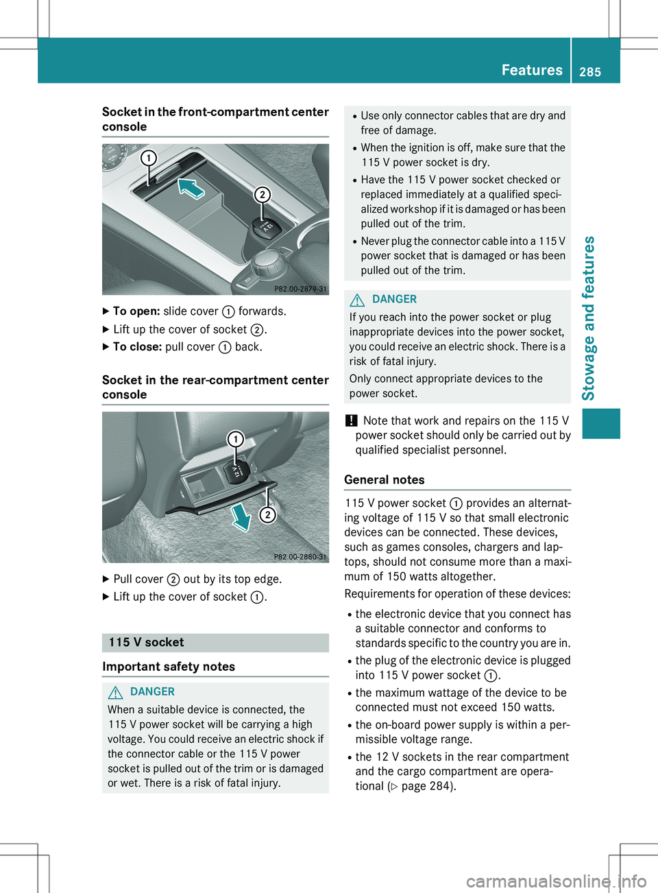 MERCEDES-BENZ GLK-CLASS SUV 2015 Owners Manual Socket in the front-compartment center
console
X To open: slide cover : forwards.
X Lift up the cover of socket ;.
X To close: pull cover : back.
Socket in the rear-compartment center
console
X
MERCEDES-BENZ GLK-CLASS SUV 2015 Owners Manual Socket in the front-compartment center
console
X To open: slide cover : forwards.
X Lift up the cover of socket ;.
X To close: pull cover : back.
Socket in the rear-compartment center
console
X