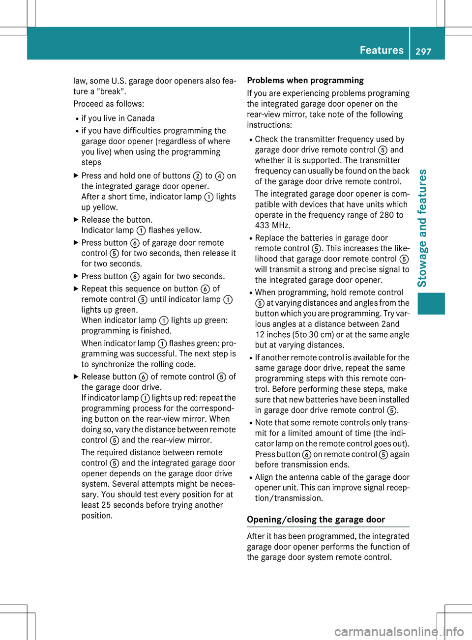 MERCEDES-BENZ GLK-CLASS SUV 2015 Owners Manual law, some U.S. garage door openers also fea-ture a "break".
Proceed as follows:
R if you live in Canada
R if you have difficulties programming the
garage door opener (regardless of where
you MERCEDES-BENZ GLK-CLASS SUV 2015 Owners Manual law, some U.S. garage door openers also fea-ture a "break".
Proceed as follows:
R if you live in Canada
R if you have difficulties programming the
garage door opener (regardless of where
you