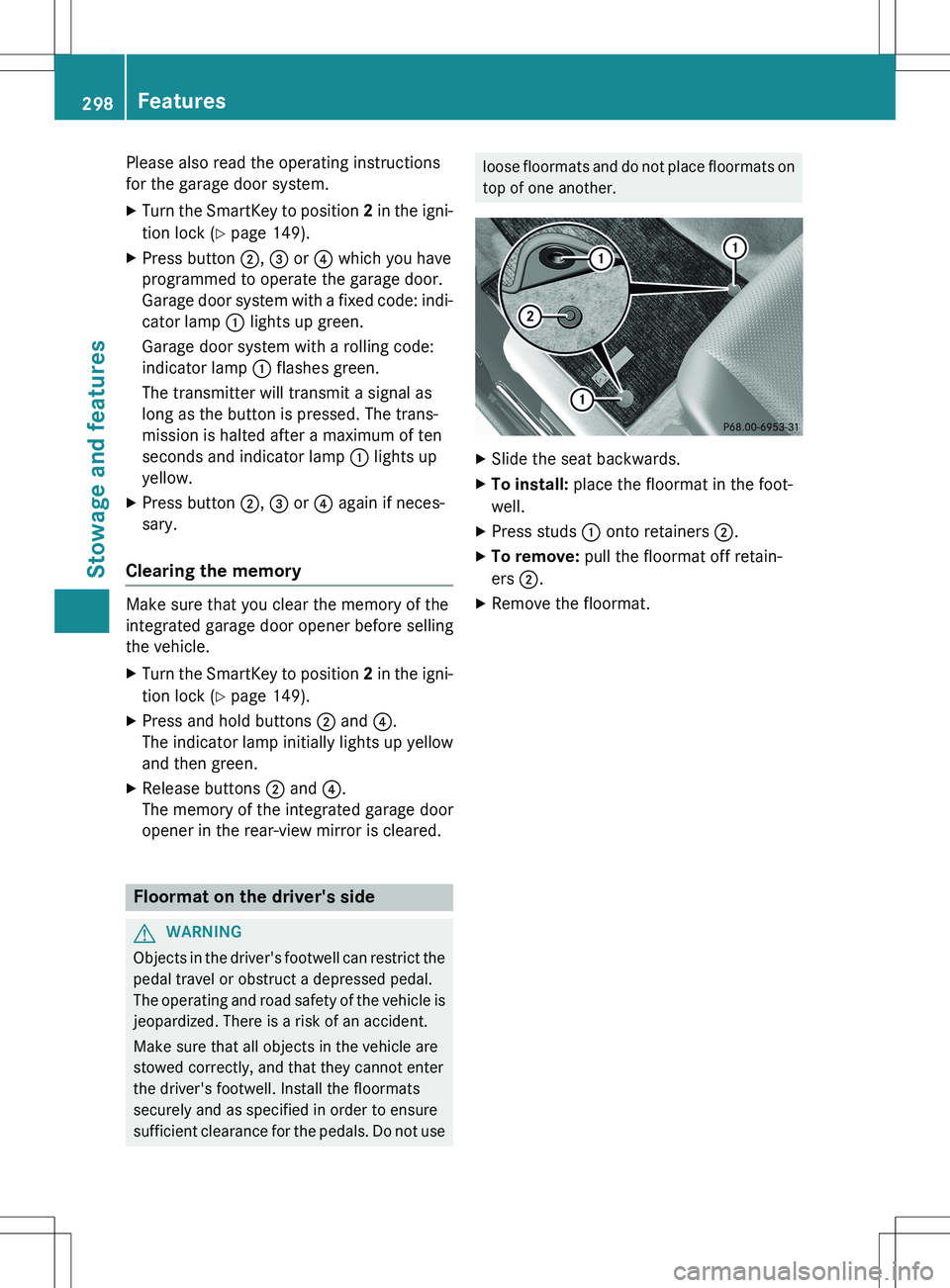 MERCEDES-BENZ GLK-CLASS SUV 2015 Owners Manual Please also read the operating instructions
for the garage door system.
X Turn the SmartKey to position 2 in the igni-
tion lock ( Y page 149).
X Press button ;, = or ? which you have
programmed MERCEDES-BENZ GLK-CLASS SUV 2015 Owners Manual Please also read the operating instructions
for the garage door system.
X Turn the SmartKey to position 2 in the igni-
tion lock ( Y page 149).
X Press button ;, = or ? which you have
programmed