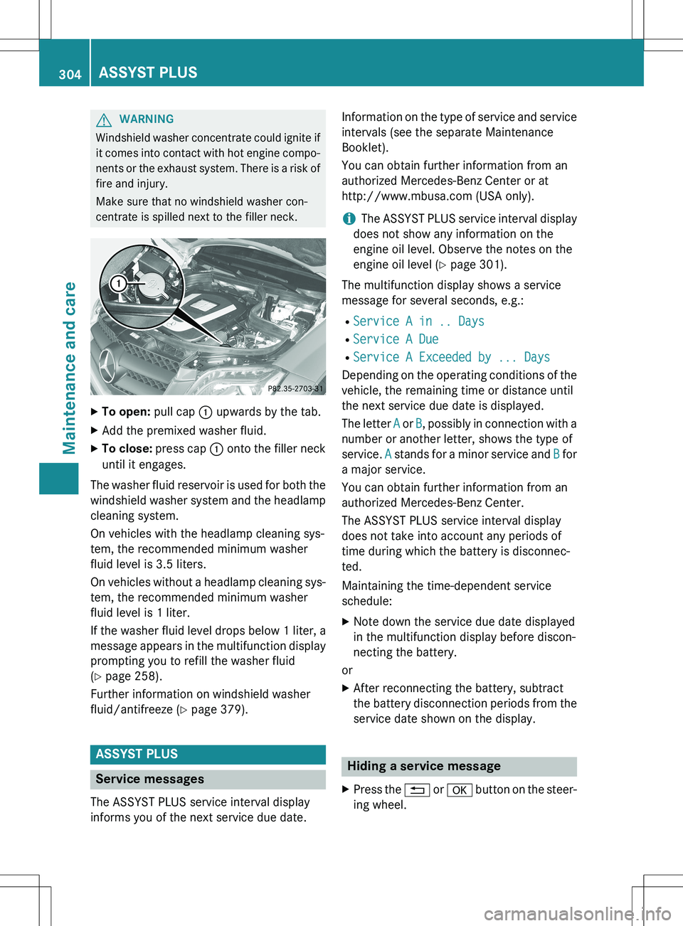 MERCEDES-BENZ GLK-CLASS SUV 2015  Owners Manual GWARNING
Windshield washer concentrate could ignite ifit comes into contact with hot engine compo-
nents or the exhaust system. There is a risk of
fire and injury. 
Make sure that no windshield washer
