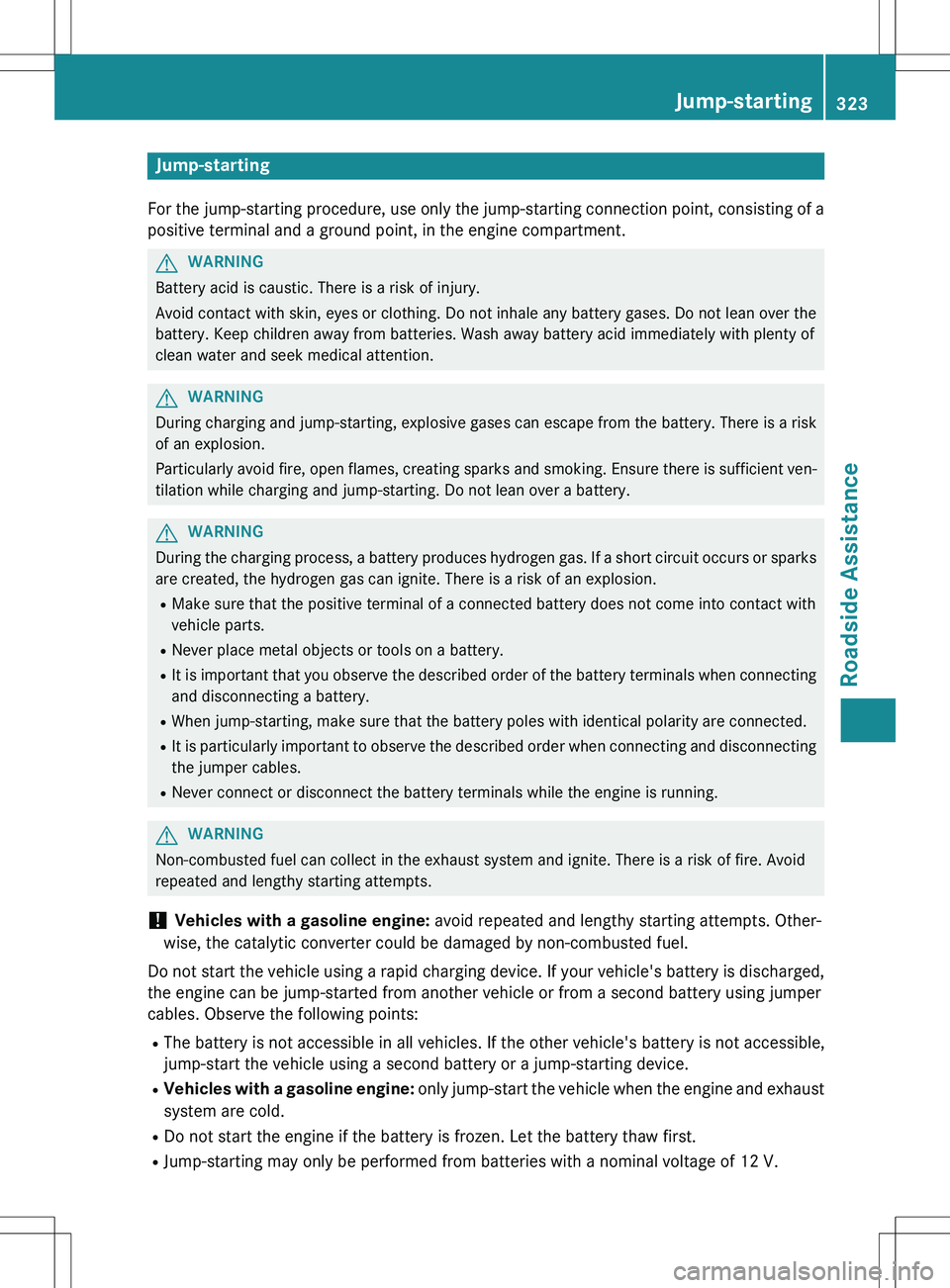 MERCEDES-BENZ GLK-CLASS SUV 2015 Owners Manual Jump-starting
For the jump-starting procedure, use only the jump-starting connection point, consisting of a
positive terminal and a ground point, in the engine compartmen t.
GWARNING
Battery acid is c MERCEDES-BENZ GLK-CLASS SUV 2015 Owners Manual Jump-starting
For the jump-starting procedure, use only the jump-starting connection point, consisting of a
positive terminal and a ground point, in the engine compartmen t.
GWARNING
Battery acid is c