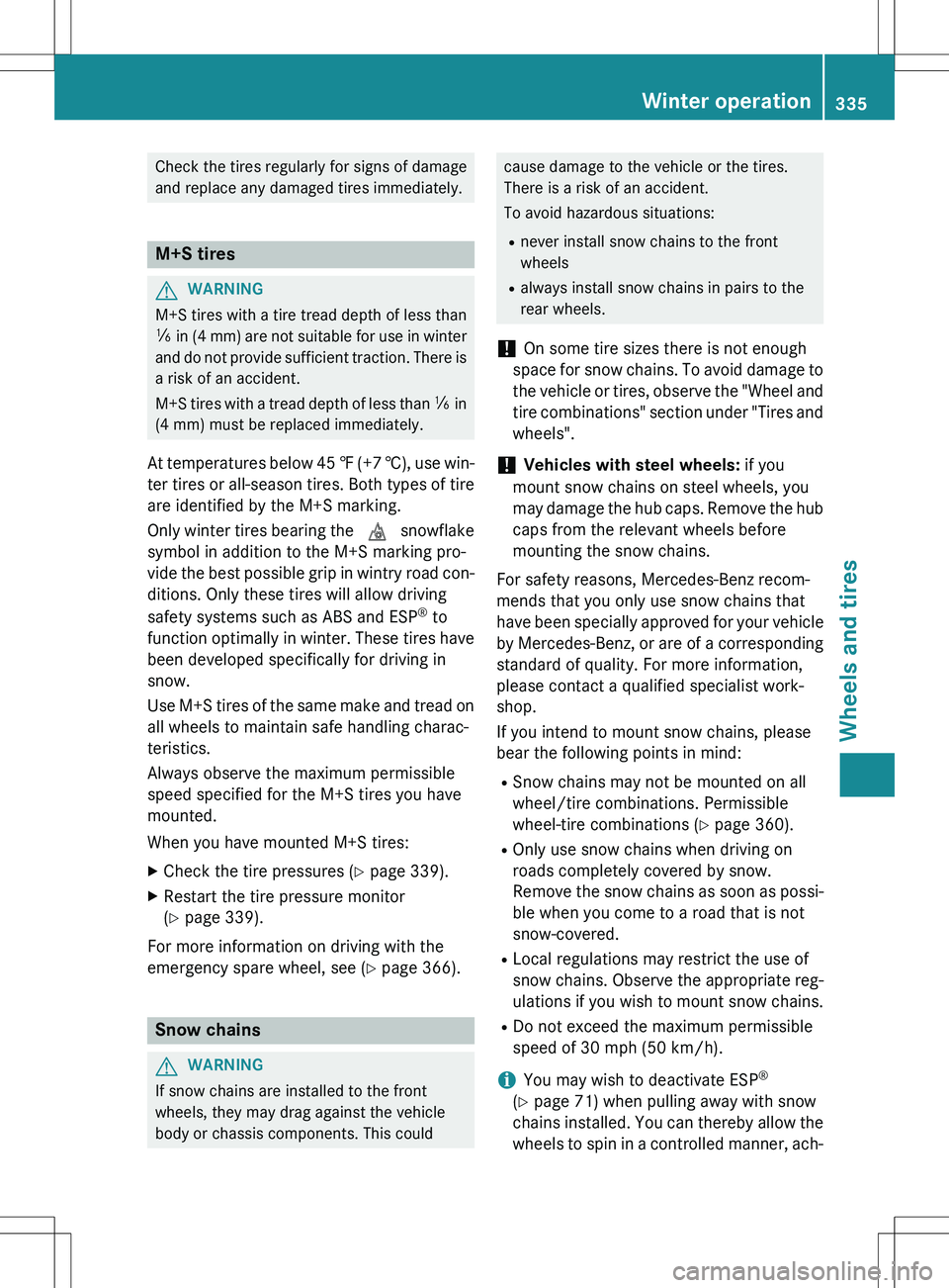 MERCEDES-BENZ GLK-CLASS SUV 2015 Owners Manual Check the tires regularly for signs of damage
and replace any damaged tires immediately.
M+S tires
GWARNING
M+S tires with a tire tread depth of less than ã in (4 mm) are not suitable for use in win MERCEDES-BENZ GLK-CLASS SUV 2015 Owners Manual Check the tires regularly for signs of damage
and replace any damaged tires immediately.
M+S tires
GWARNING
M+S tires with a tire tread depth of less than ã in (4 mm) are not suitable for use in win